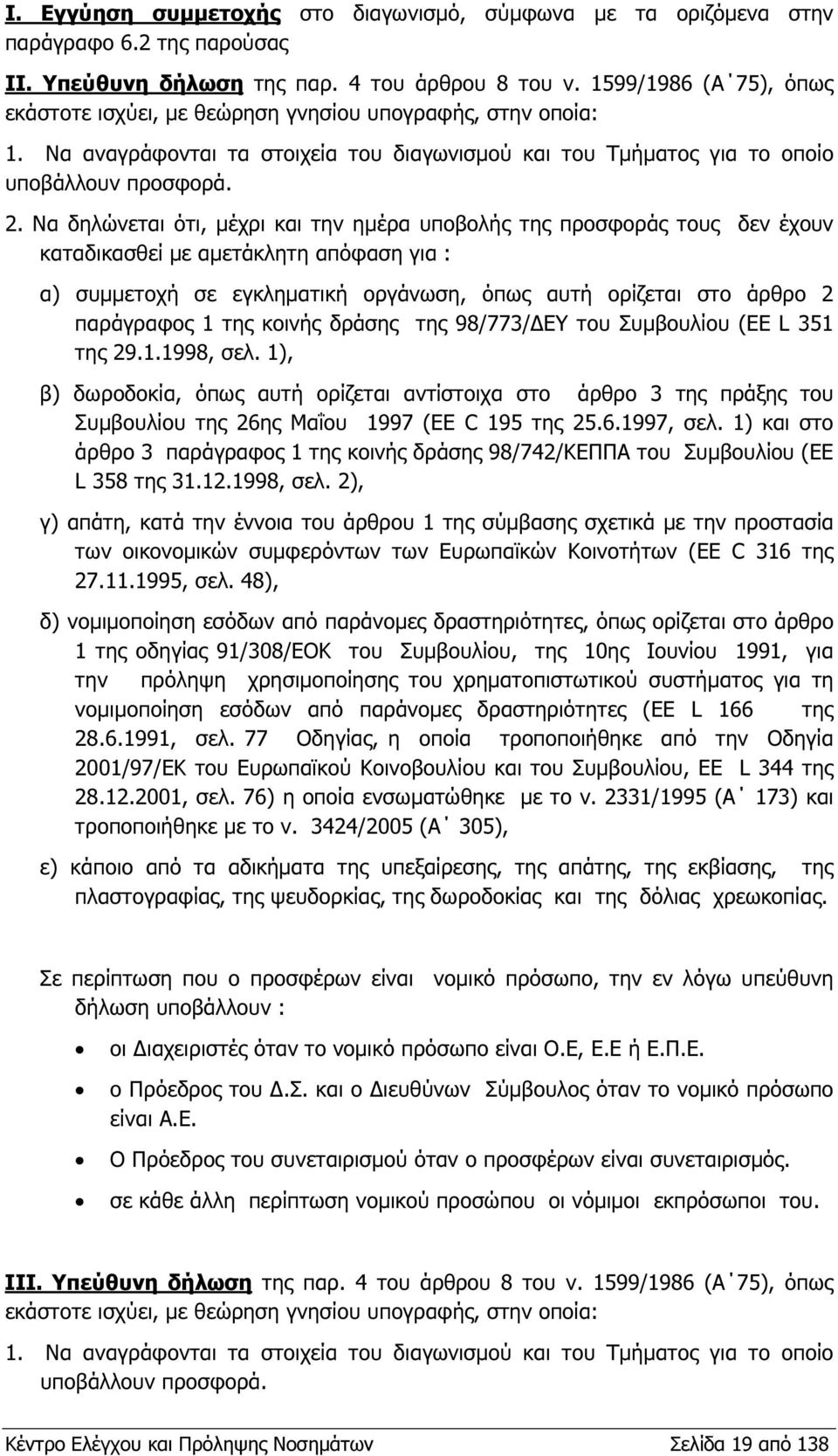 Να δηλώνεται ότι, µέχρι και την ηµέρα υποβολής της προσφοράς τους δεν έχουν καταδικασθεί µε αµετάκλητη απόφαση για : α) συµµετοχή σε εγκληµατική οργάνωση, όπως αυτή ορίζεται στο άρθρο 2 παράγραφος 1