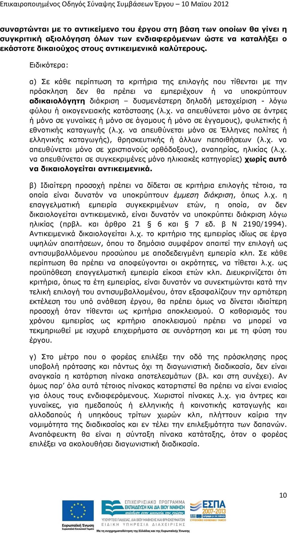 φύλου ή οικογενειακής κατάστασης (λ.χ. να απευθύνεται µόνο σε άντρες ή µόνο σε γυναίκες ή µόνο σε άγαµους ή µόνο σε έγγαµους), φυλετικής ή εθνοτικής καταγωγής (λ.χ. να απευθύνεται µόνο σε Έλληνες πολίτες ή ελληνικής καταγωγής), θρησκευτικής ή άλλων πεποιθήσεων (λ.