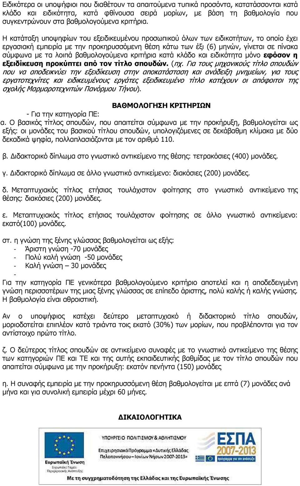 Η κατάταξη υποψηφίων του εξειδικευµένου προσωπικού όλων των ειδικοτήτων, το οποίο έχει εργασιακή εµπειρία µε την προκηρυσσόµενη θέση κάτω των έξι (6) µηνών, γίνεται σε πίνακα σύµφωνα µε τα λοιπά