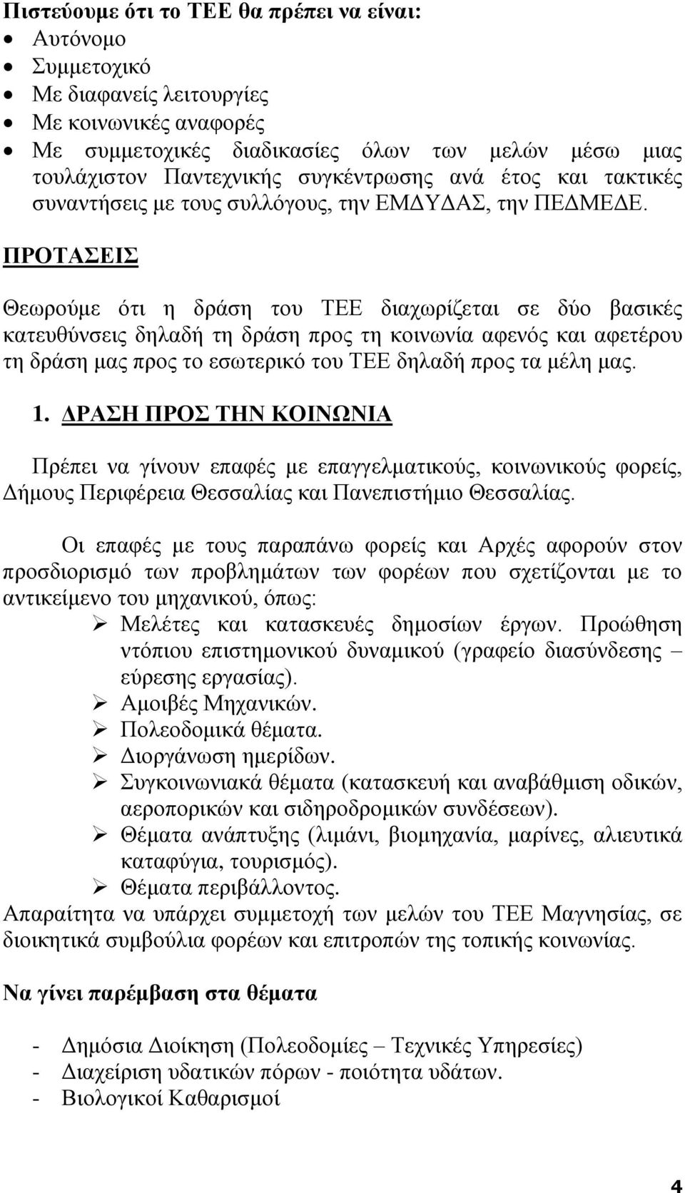 ΠΡΟΤΑΣΕΙΣ Θεωρούμε ότι η δράση του ΤΕΕ διαχωρίζεται σε δύο βασικές κατευθύνσεις δηλαδή τη δράση προς τη κοινωνία αφενός και αφετέρου τη δράση μας προς το εσωτερικό του ΤΕΕ δηλαδή προς τα μέλη μας. 1.