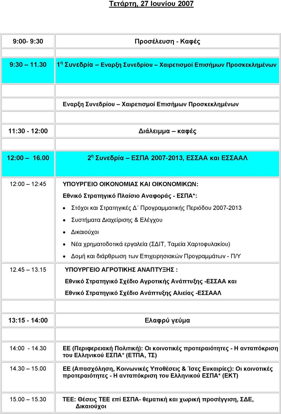 00 2 η Συνεδρία ΕΣΠΑ 2007-2013, ΕΣΣΑΑ και ΕΣΣΑΑΛ 12:00 12:45 ΥΠΟΥΡΓΕΙΟ ΟΙΚΟΝΟΜΙΑΣ ΚΑΙ ΟΙΚΟΝΟΜΙΚΩΝ: Εθνικό Στρατηγικό Πλαίσιο Αναφοράς - ΕΣΠΑ*: Στόχοι και Στρατηγικές Δ Προγραμματικής Περιόδου