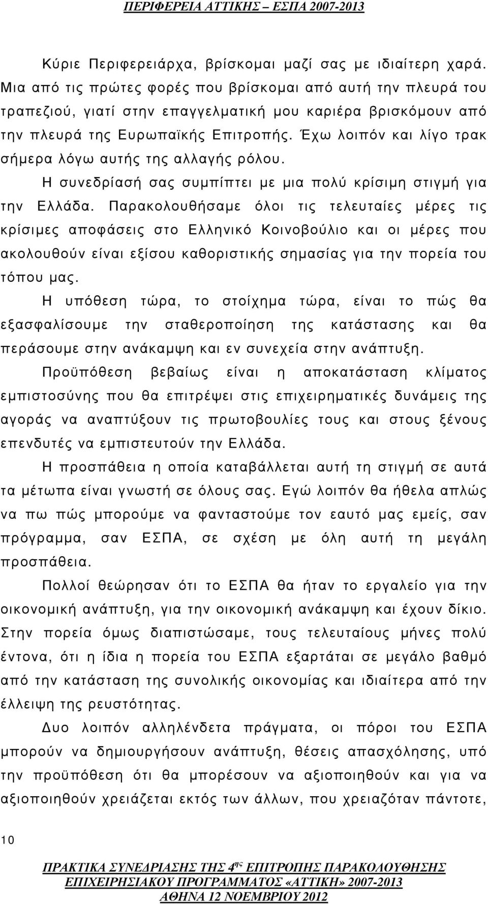 Έχω λοιπόν και λίγο τρακ σήµερα λόγω αυτής της αλλαγής ρόλου. Η συνεδρίασή σας συµπίπτει µε µια πολύ κρίσιµη στιγµή για την Ελλάδα.