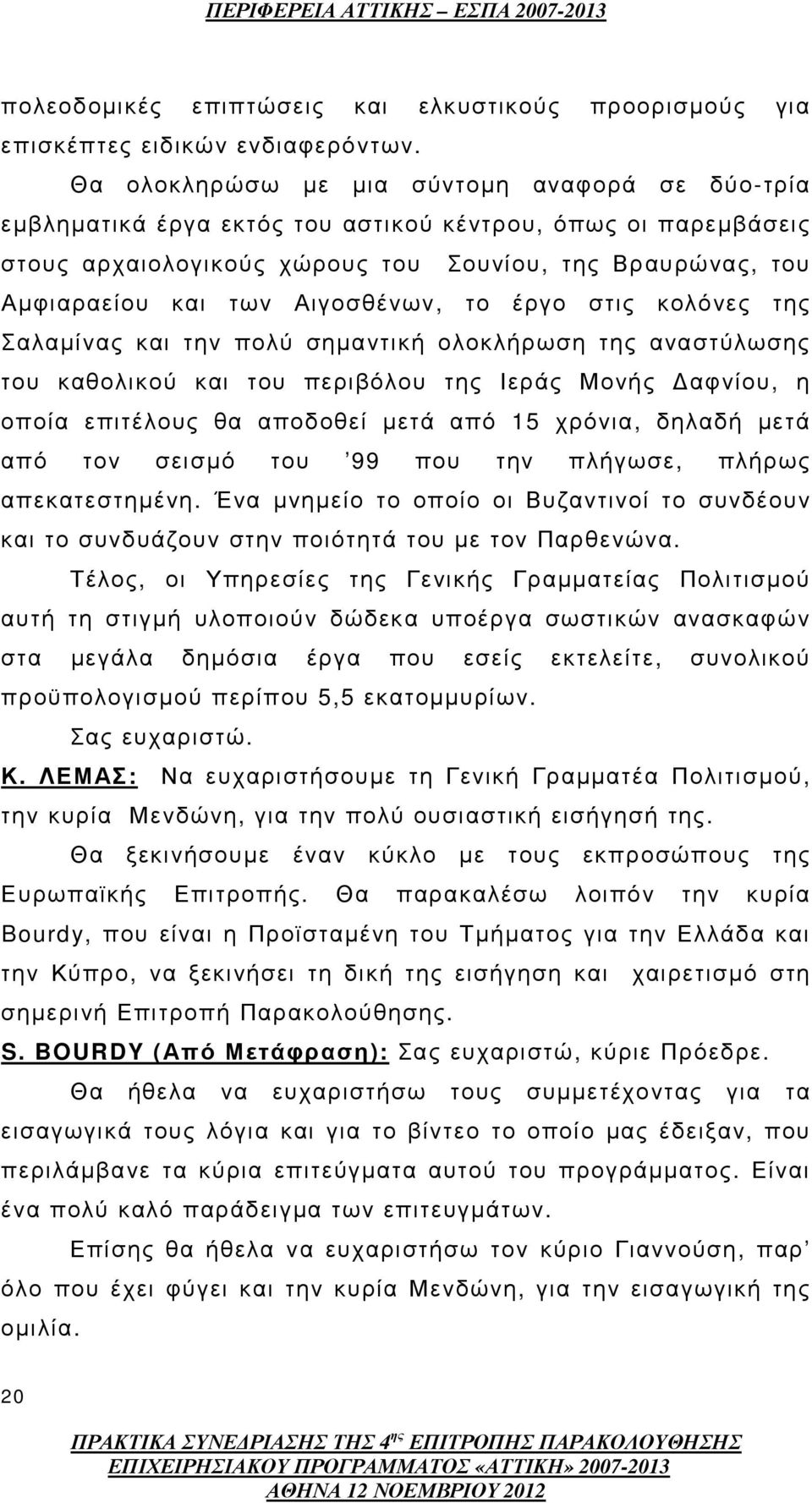 Αιγοσθένων, το έργο στις κολόνες της Σαλαµίνας και την πολύ σηµαντική ολοκλήρωση της αναστύλωσης του καθολικού και του περιβόλου της Ιεράς Μονής αφνίου, η οποία επιτέλους θα αποδοθεί µετά από 15