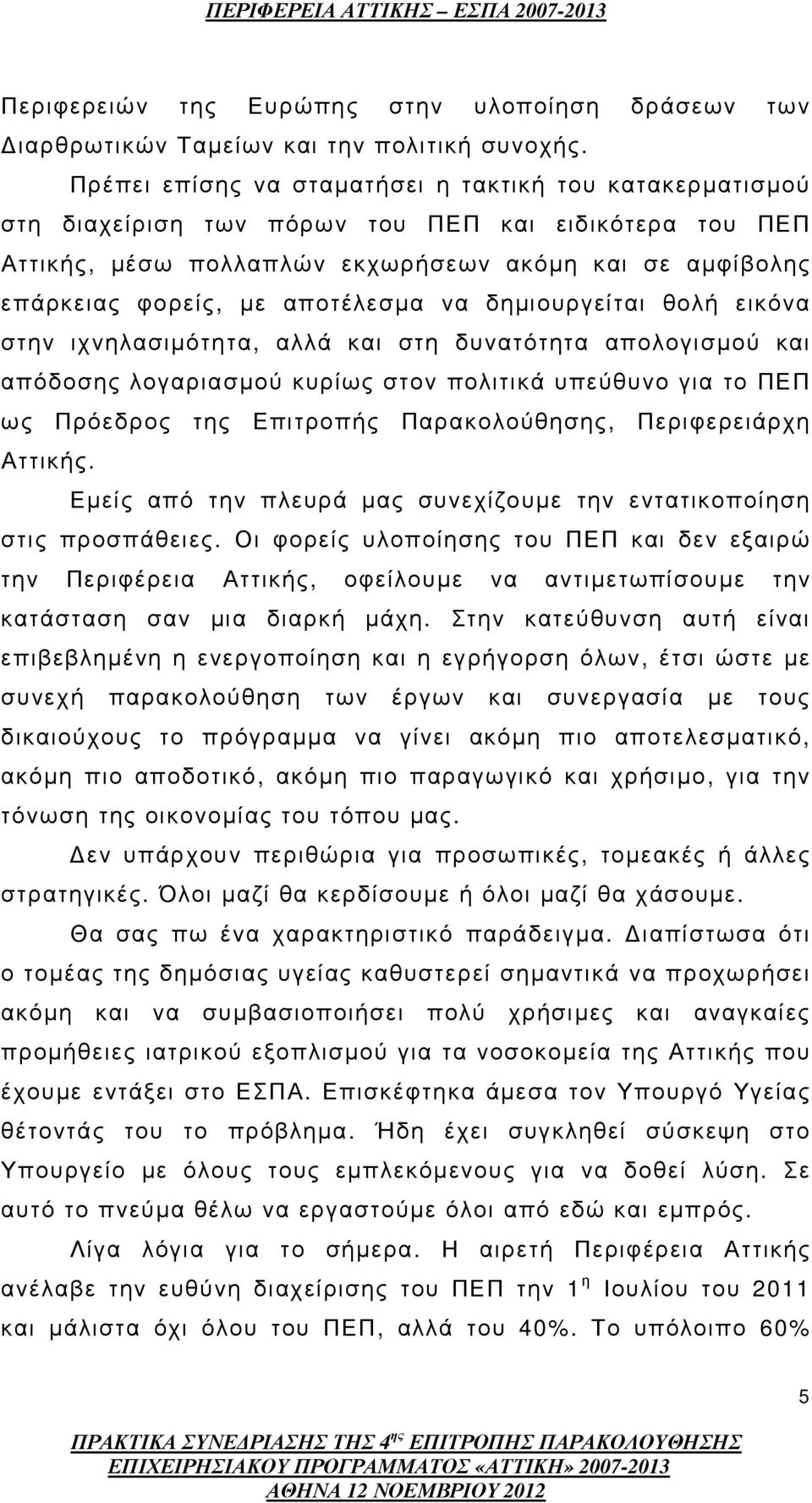 αποτέλεσµα να δηµιουργείται θολή εικόνα στην ιχνηλασιµότητα, αλλά και στη δυνατότητα απολογισµού και απόδοσης λογαριασµού κυρίως στον πολιτικά υπεύθυνο για το ΠΕΠ ως Πρόεδρος της Επιτροπής