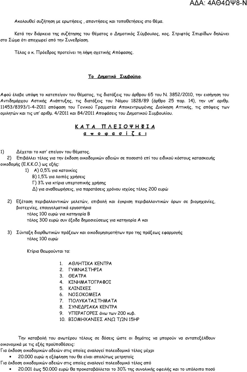 Αφού έλαβε υπόψη το κατεπείγον του θέματος, τις διατάξεις του άρθρου 65 του Ν. 3852/2010, την εισήγηση του Αντιδημάρχου Αστικής Ανάπτυξης, τις διατάξεις του Νόμου 1828/89 (άρθρο 25 παρ.