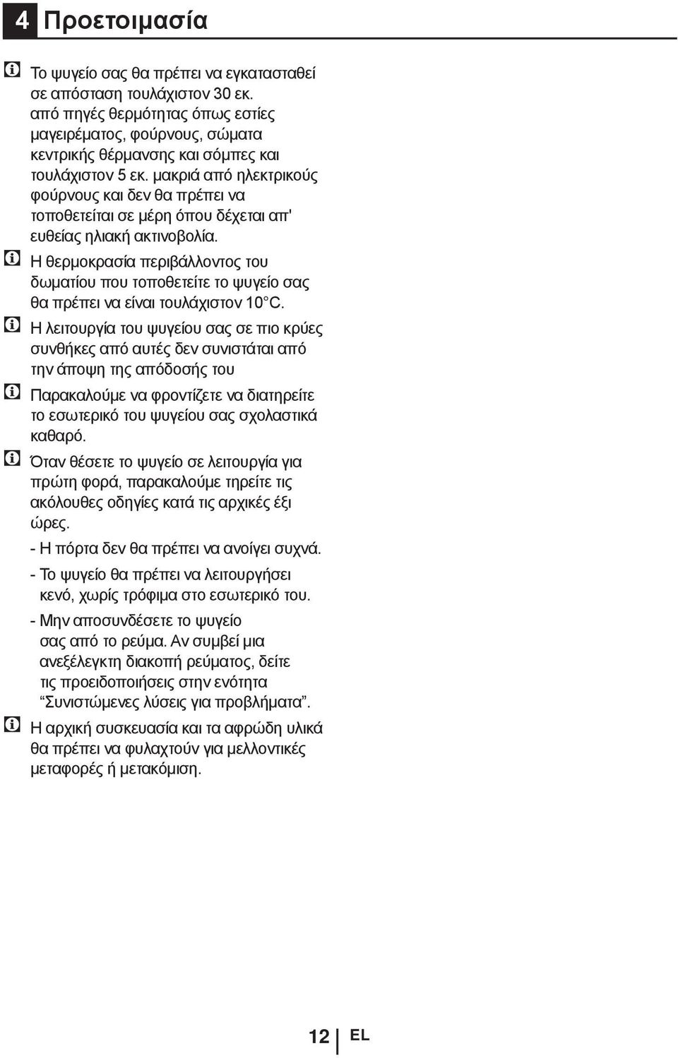 μακριά από ηλεκτρικούς φούρνους και δεν θα πρέπει να τοποθετείται σε μέρη όπου δέχεται απ' ευθείας ηλιακή ακτινοβολία.