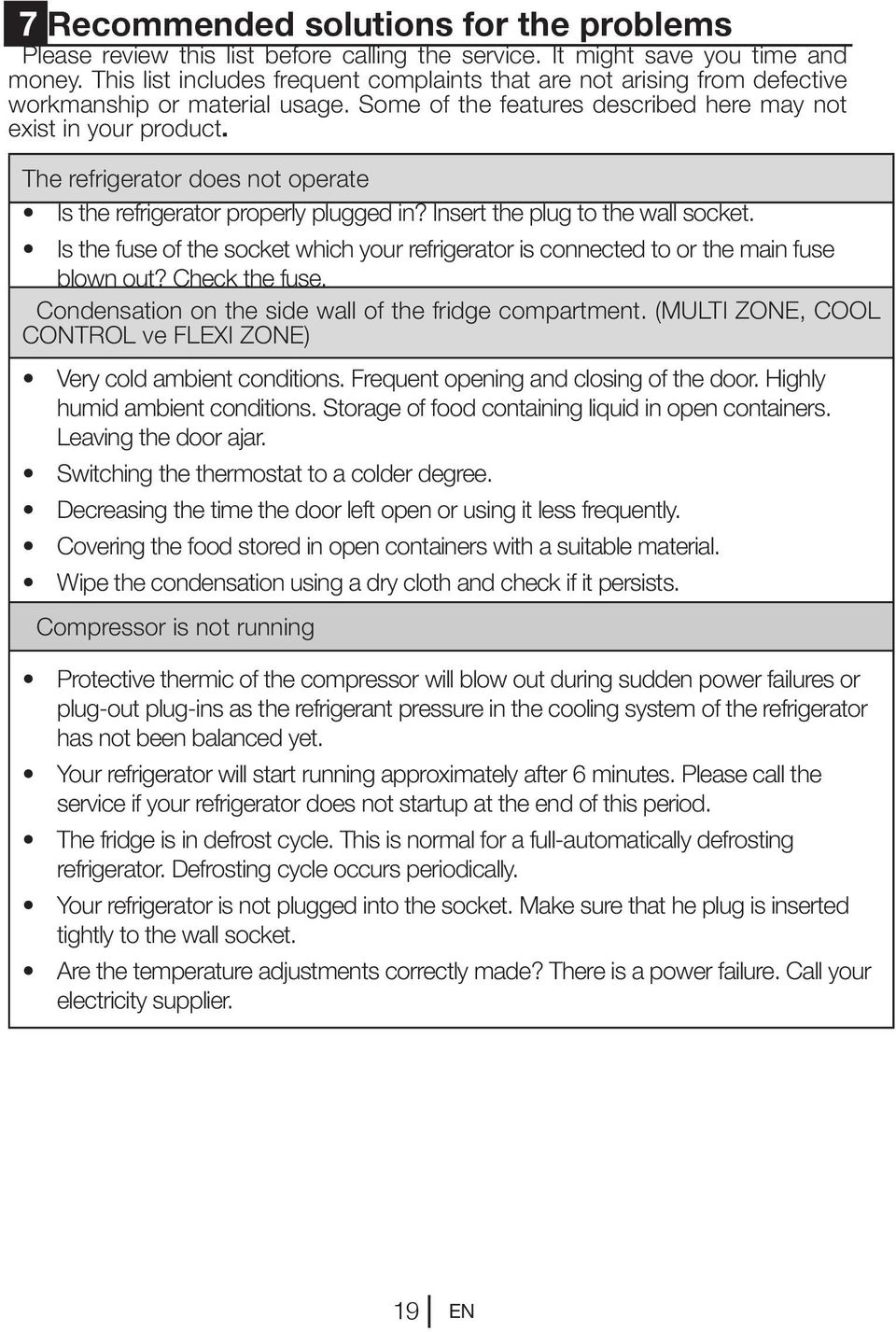 The refrigerator does not operate Is the refrigerator properly plugged in? Insert the plug to the wall socket.