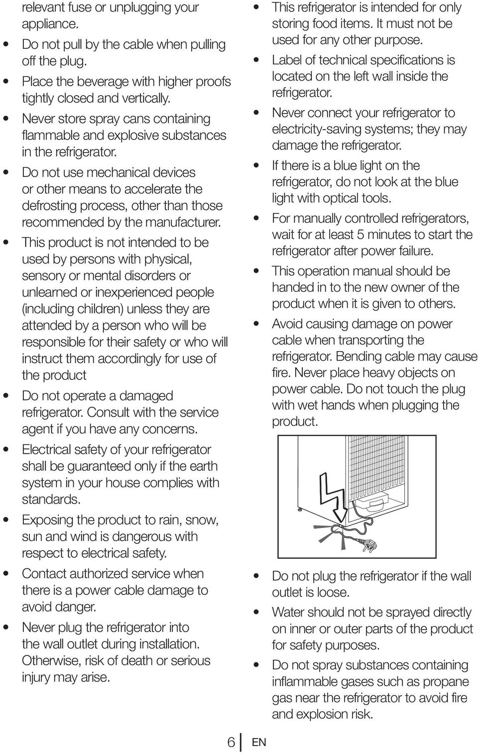 Do not use mechanical devices or other means to accelerate the defrosting process, other than those recommended by the manufacturer.