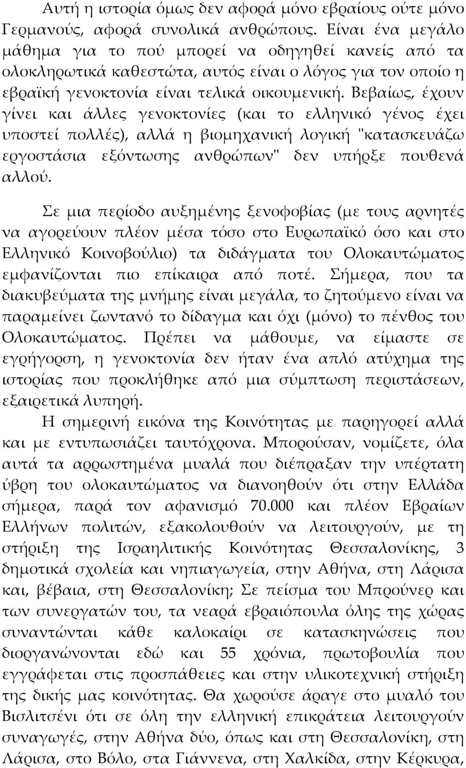 Βεβαίως, έχουν γίνει και άλλες γενοκτονίες (και το ελληνικό γένος έχει υποστεί πολλές), αλλά η βιομηχανική λογική "κατασκευάζω εργοστάσια εξόντωσης ανθρώπων" δεν υπήρξε πουθενά αλλού.