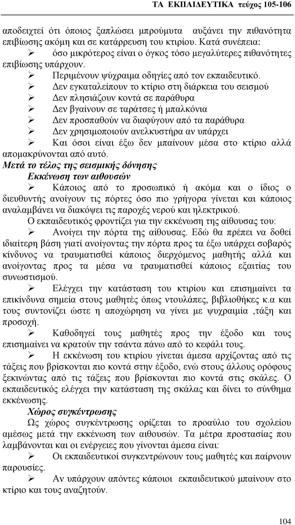 Δεν εγκαταλείπουν το κτίριο στη διάρκεια του σεισμού Δεν πλησιάζουν κοντά σε παράθυρα Δεν βγαίνουν σε ταράτσες ή μπαλκόνια Δεν προσπαθούν να διαφύγουν από τα παράθυρα Δεν χρησιμοποιούν ανελκυστήρα αν