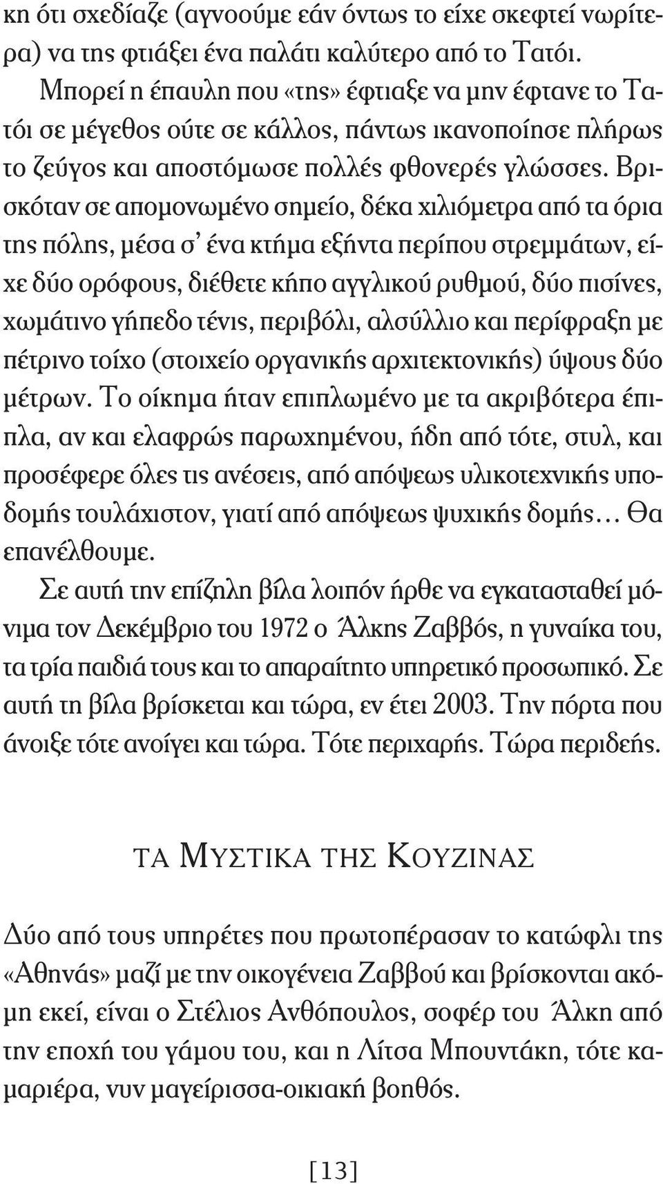 Βρισκόταν σε απομονωμένο σημείο, δέκα χιλιόμετρα από τα όρια της πόλης, μέσα σ ένα κτήμα εξήντα περίπου στρεμμάτων, είχε δύο ορόφους, διέθετε κήπο αγγλικού ρυθμού, δύο πισίνες, χωμάτινο γήπεδο τένις,