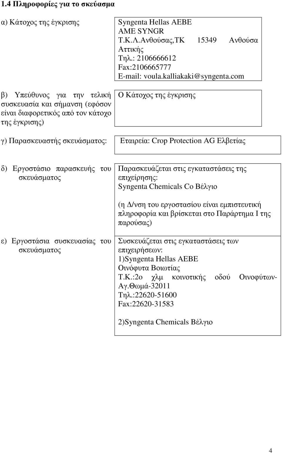 Ελβετίας δ) Εργοστάσιο παρασκευής του σκευάσµατος Παρασκευάζεται στις εγκαταστάσεις της επιχείρησης: Syngenta Chemicals Co Βέλγιο (η /νση του εργοστασίου είναι εµπιστευτική πληροφορία και βρίσκεται