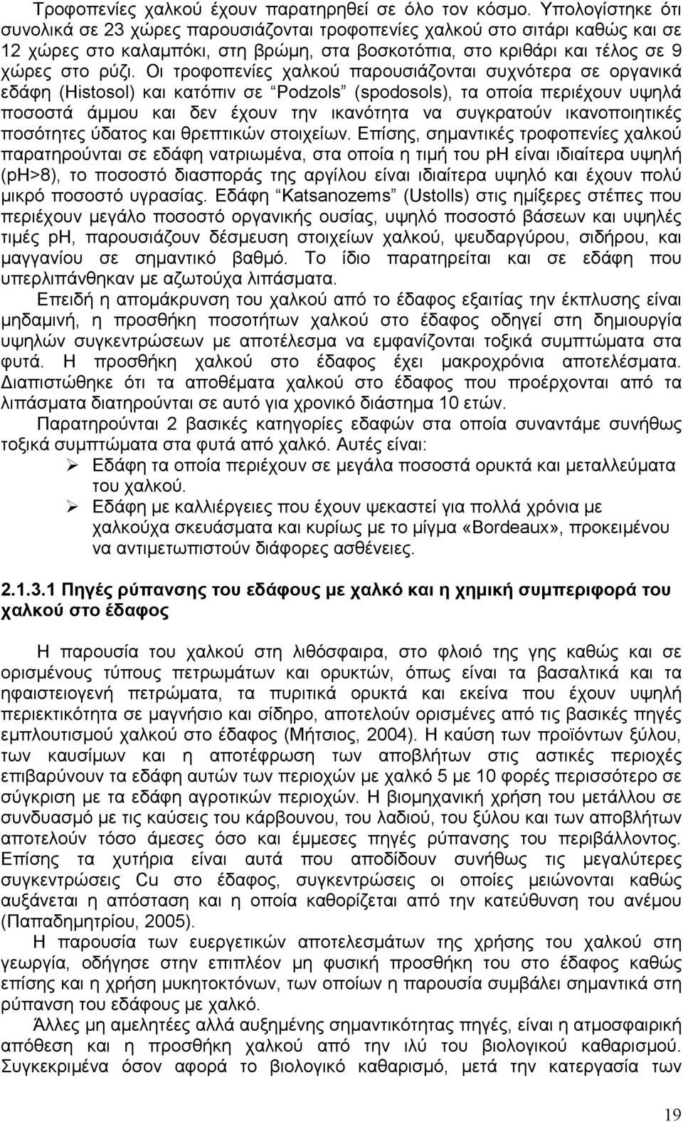 Οι τροφοπενίες χαλκού παρουσιάζονται συχνότερα σε οργανικά εδάφη (Histosol) και κατόπιν σε Podzols (spodosols), τα οποία περιέχουν υψηλά ποσοστά άµµου και δεν έχουν την ικανότητα να συγκρατούν