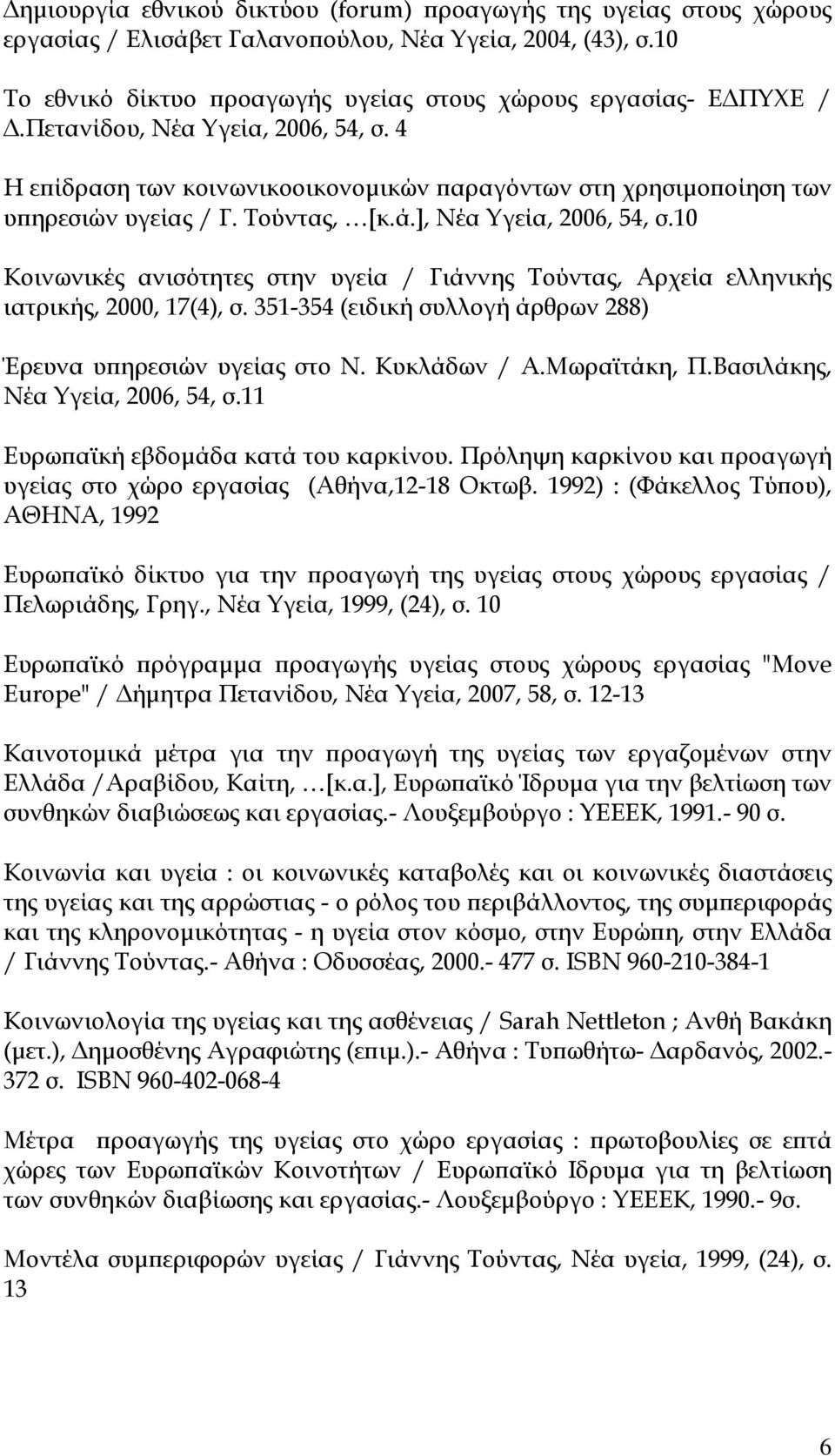 10 Κοινωνικές ανισότητες στην υγεία / Γιάννης Τούντας, Αρχεία ελληνικής ιατρικής, 2000, 17(4), σ. 351-354 (ειδική συλλογή άρθρων 288) Έρευνα υπηρεσιών υγείας στο Ν. Κυκλάδων / Α.Μωραϊτάκη, Π.