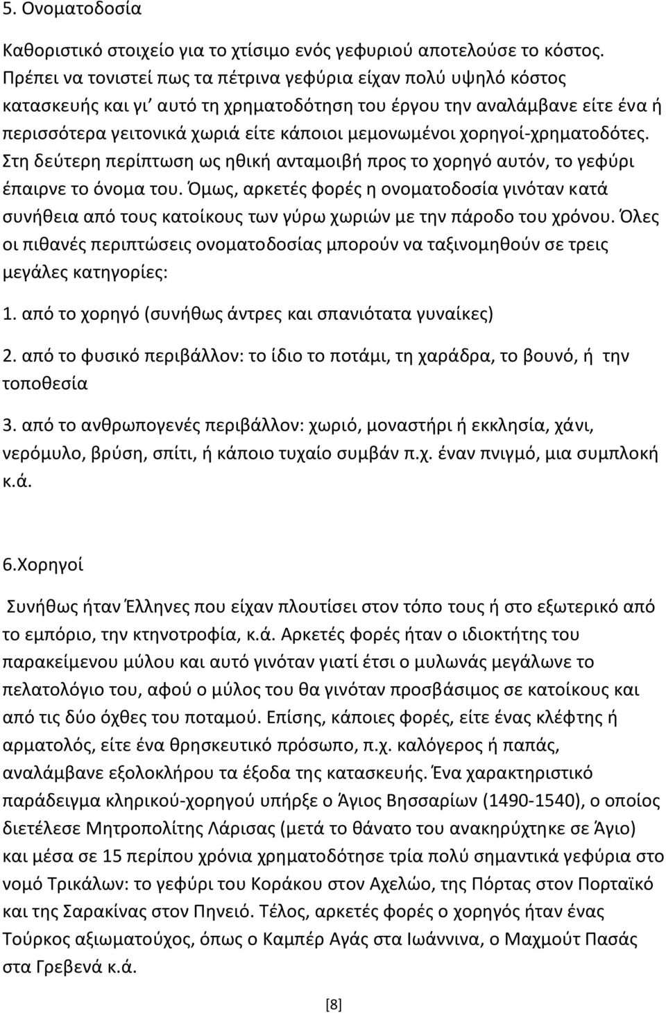 χορηγοί-χρηματοδότες. Στη δεύτερη περίπτωση ως ηθική ανταμοιβή προς το χορηγό αυτόν, το γεφύρι έπαιρνε το όνομα του.