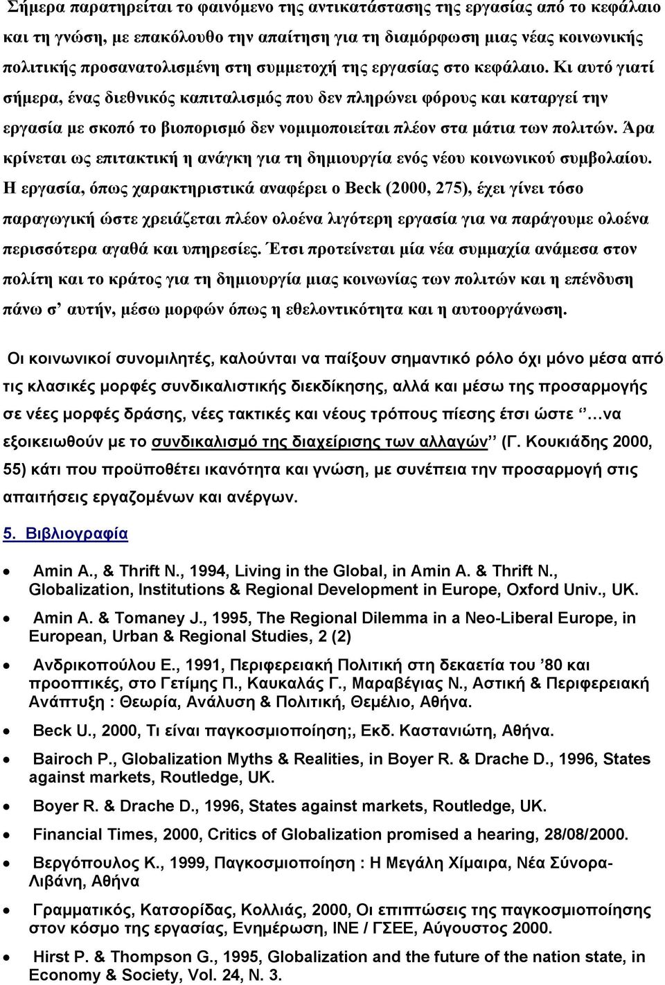 Κι αυτό γιατί σήμερα, ένας διεθνικός καπιταλισμός που δεν πληρώνει φόρους και καταργεί την εργασία με σκοπό το βιοπορισμό δεν νομιμοποιείται πλέον στα μάτια των πολιτών.