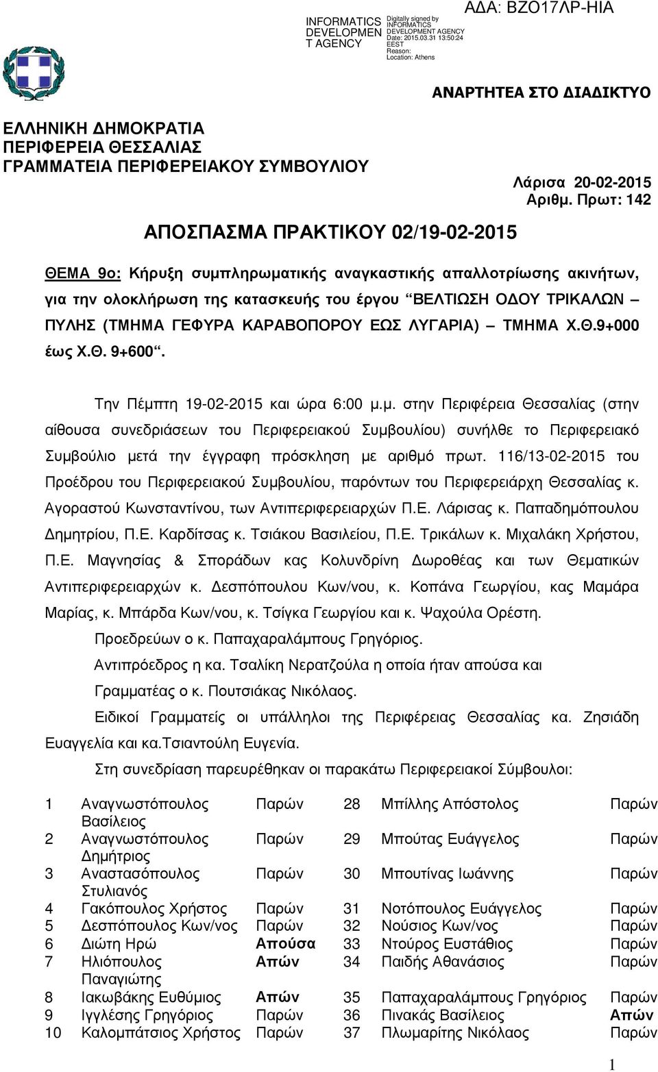 Πρωτ: 142 Την Πέµπτη 19-02-2015 και ώρα 6:00 µ.µ. στην Περιφέρεια Θεσσαλίας (στην αίθουσα συνεδριάσεων του Περιφερειακού Συµβουλίου) συνήλθε το Περιφερειακό Συµβούλιο µετά την έγγραφη πρόσκληση µε αριθµό πρωτ.