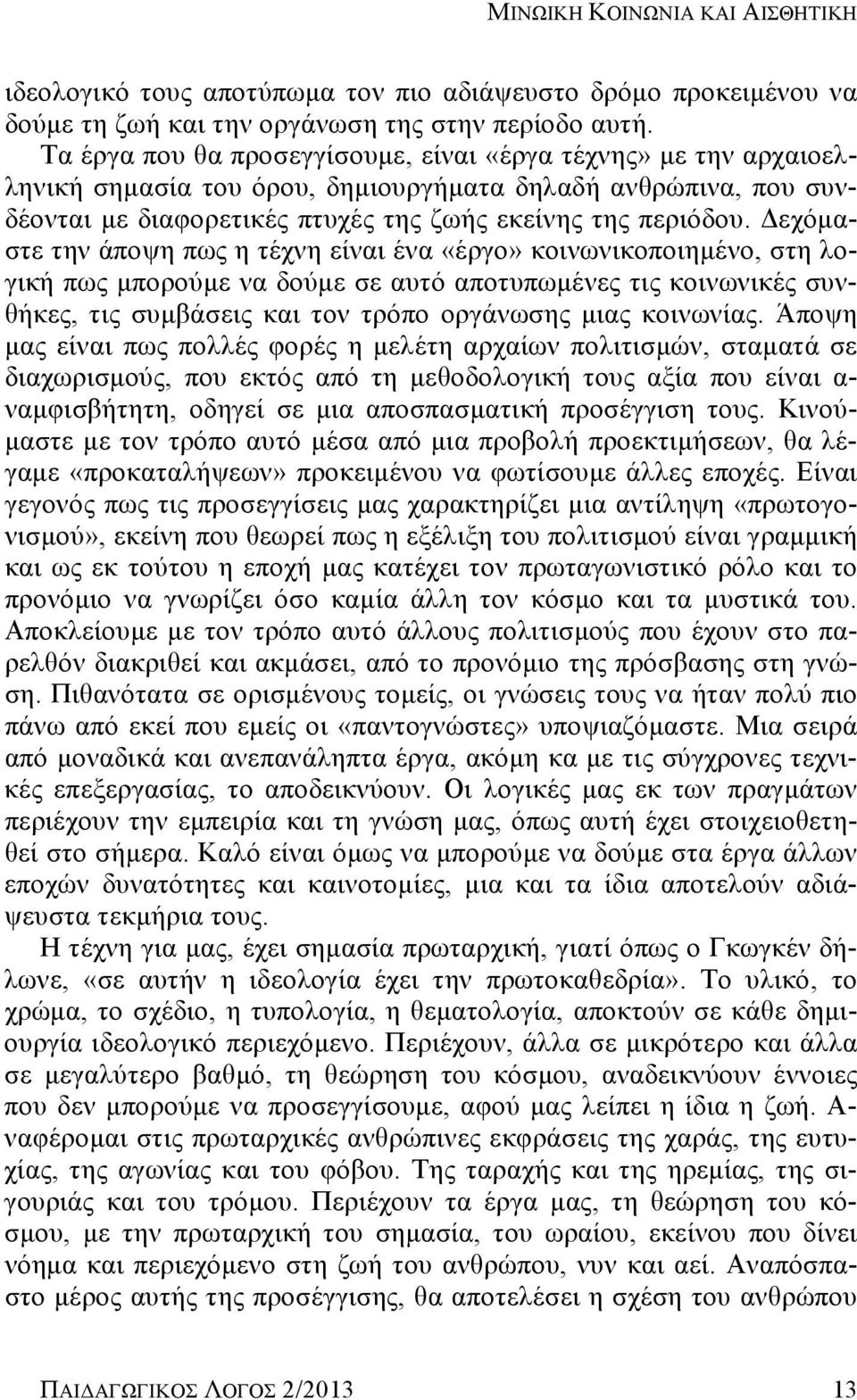 Δεχόμαστε την άποψη πως η τέχνη είναι ένα «έργο» κοινωνικοποιημένο, στη λογική πως μπορούμε να δούμε σε αυτό αποτυπωμένες τις κοινωνικές συνθήκες, τις συμβάσεις και τον τρόπο οργάνωσης μιας κοινωνίας.