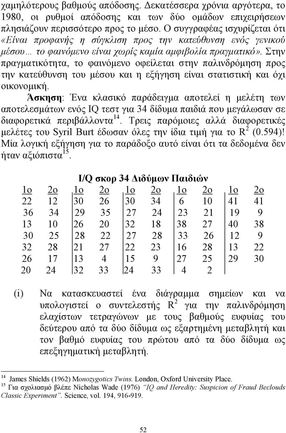 Στην πραγματικότητα, το φαινόμενο οφείλεται στην παλινδρόμηση προς την κατεύθυνση του μέσου και η εξήγηση είναι στατιστική και όχι οικονομική.