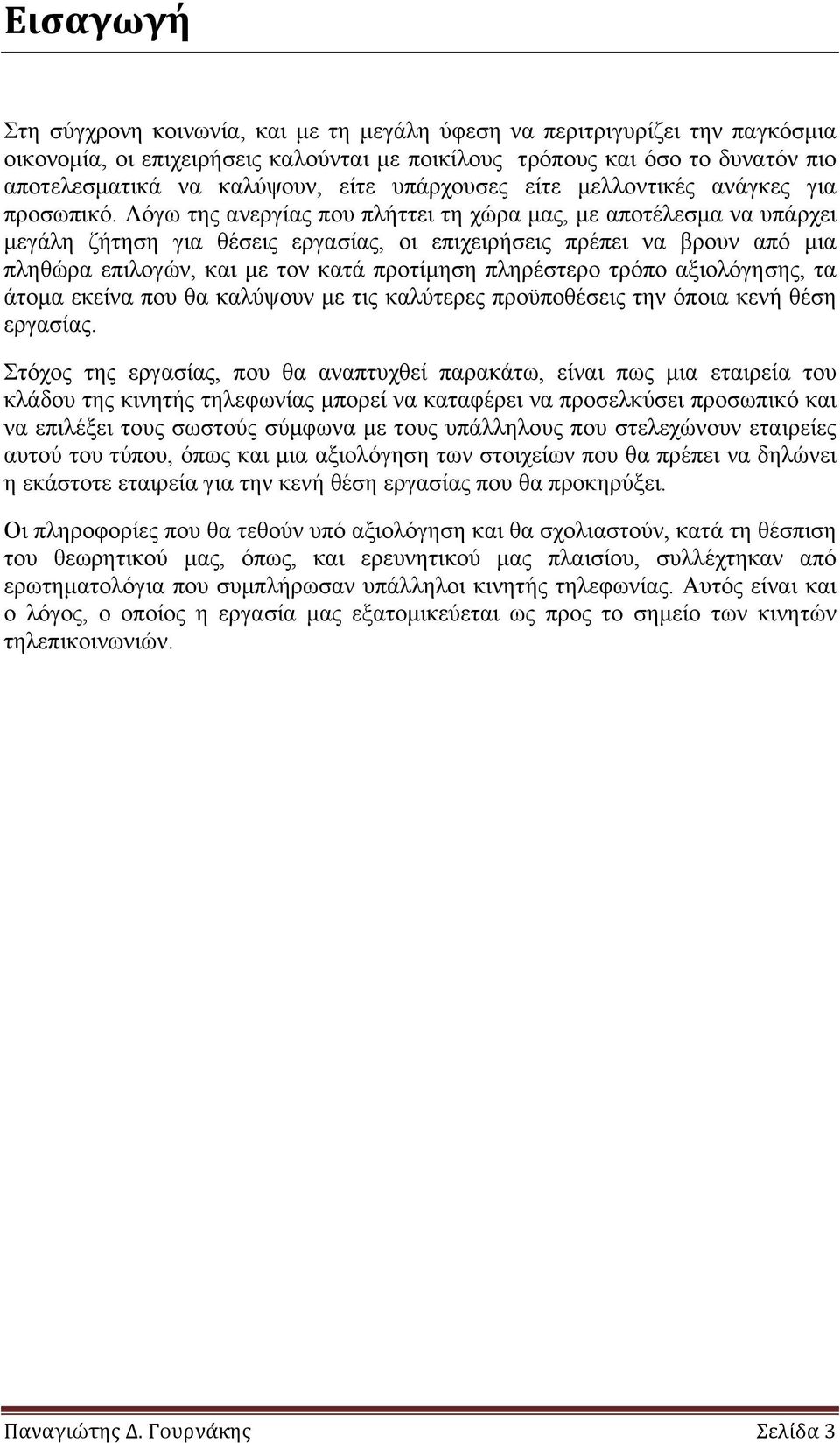 Λόγω της ανεργίας που πλήττει τη χώρα µας, µε αποτέλεσµα να υπάρχει µεγάλη ζήτηση για θέσεις εργασίας, οι επιχειρήσεις πρέπει να βρουν από µια πληθώρα επιλογών, και µε τον κατά προτίµηση πληρέστερο