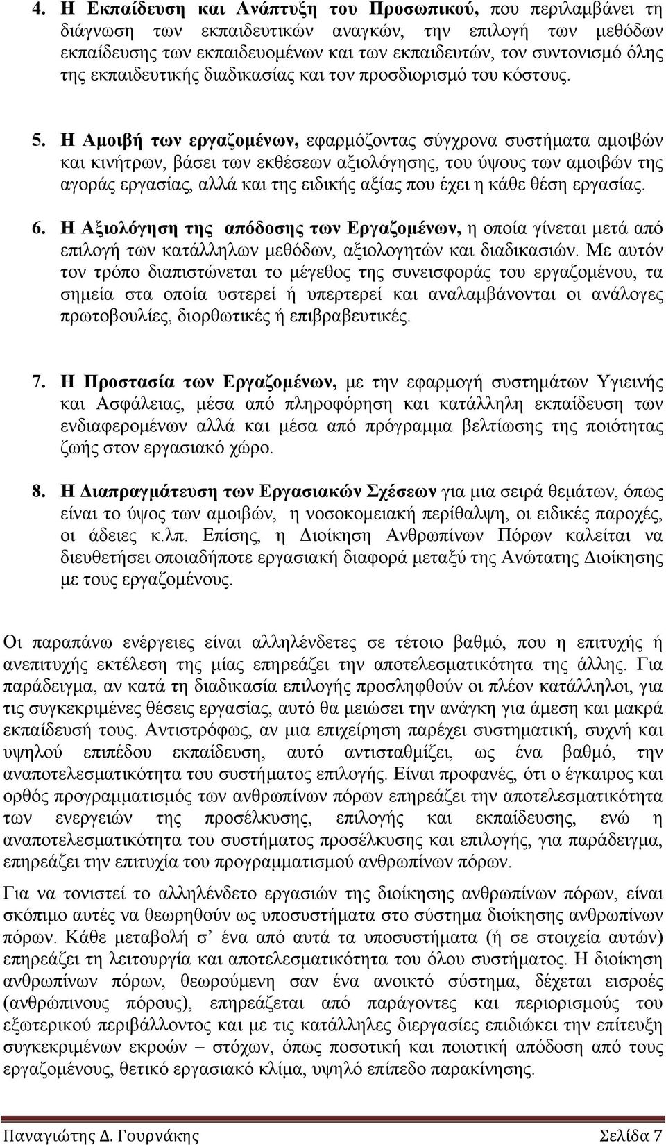 Η Αµοιβή των εργαζοµένων, εφαρµόζοντας σύγχρονα συστήµατα αµοιβών και κινήτρων, βάσει των εκθέσεων αξιολόγησης, του ύψους των αµοιβών της αγοράς εργασίας, αλλά και της ειδικής αξίας που έχει η κάθε