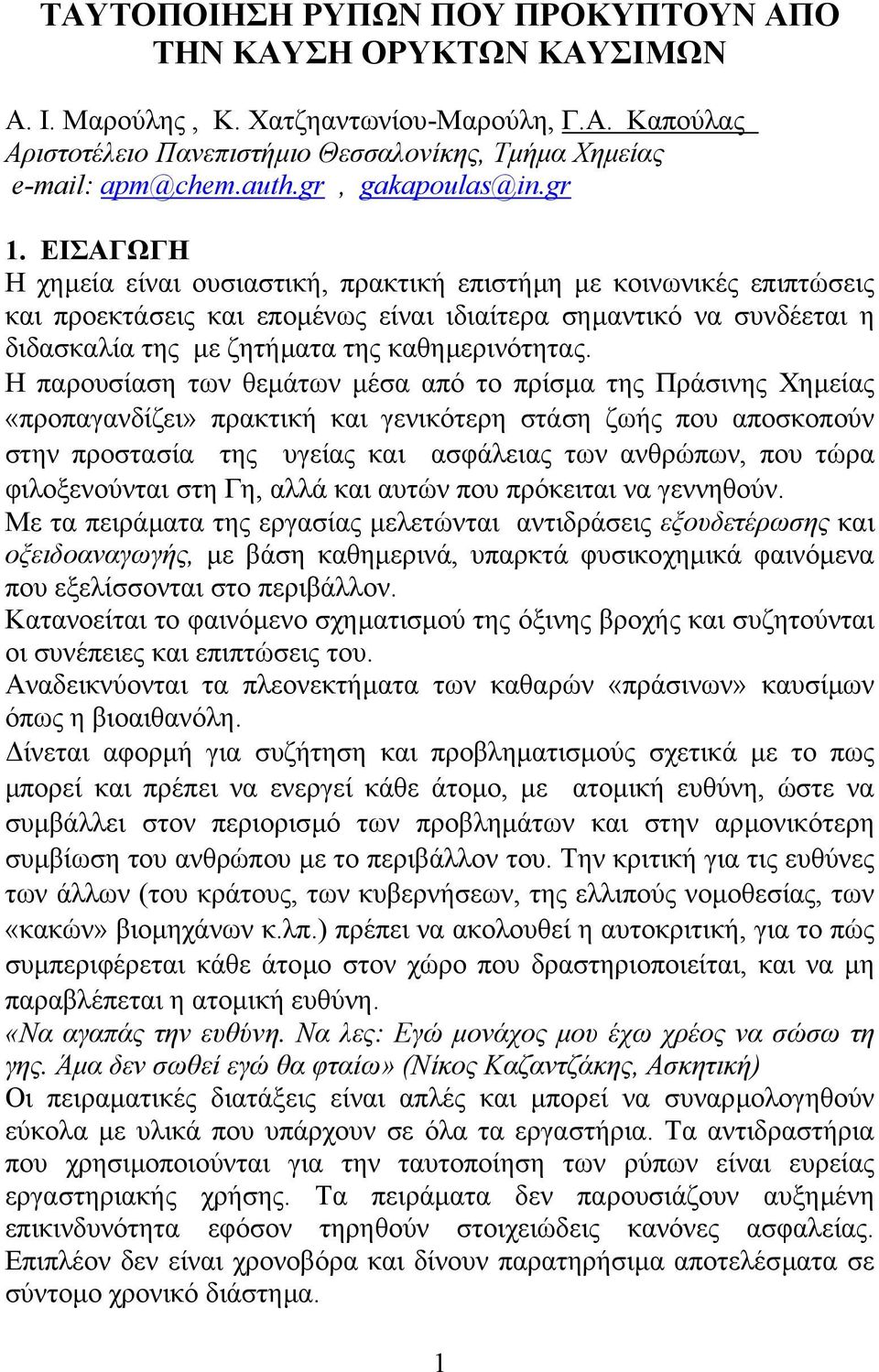 ΕΙΣΑΓΩΓΗ Η χηµεία είναι ουσιαστική, πρακτική επιστήµη µε κοινωνικές επιπτώσεις και προεκτάσεις και εποµένως είναι ιδιαίτερα σηµαντικό να συνδέεται η διδασκαλία της µε ζητήµατα της καθηµερινότητας.