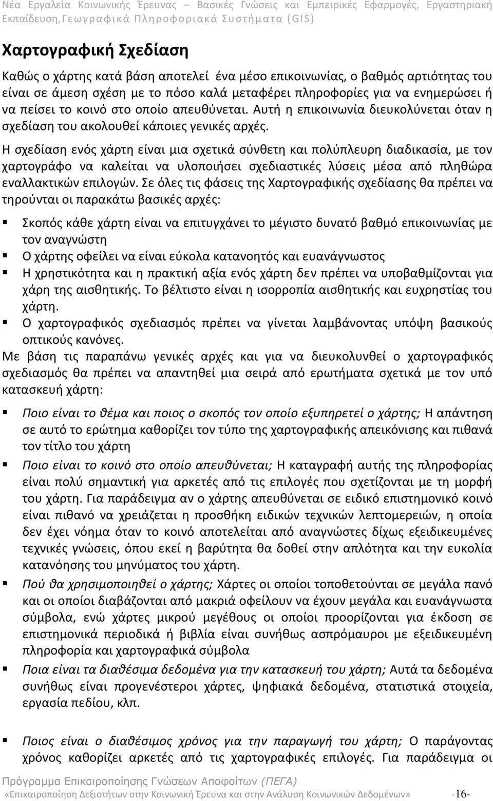 Η σχεδίαση ενός χάρτη είναι μια σχετικά σύνθετη και πολύπλευρη διαδικασία, με τον χαρτογράφο να καλείται να υλοποιήσει σχεδιαστικές λύσεις μέσα από πληθώρα εναλλακτικών επιλογών.