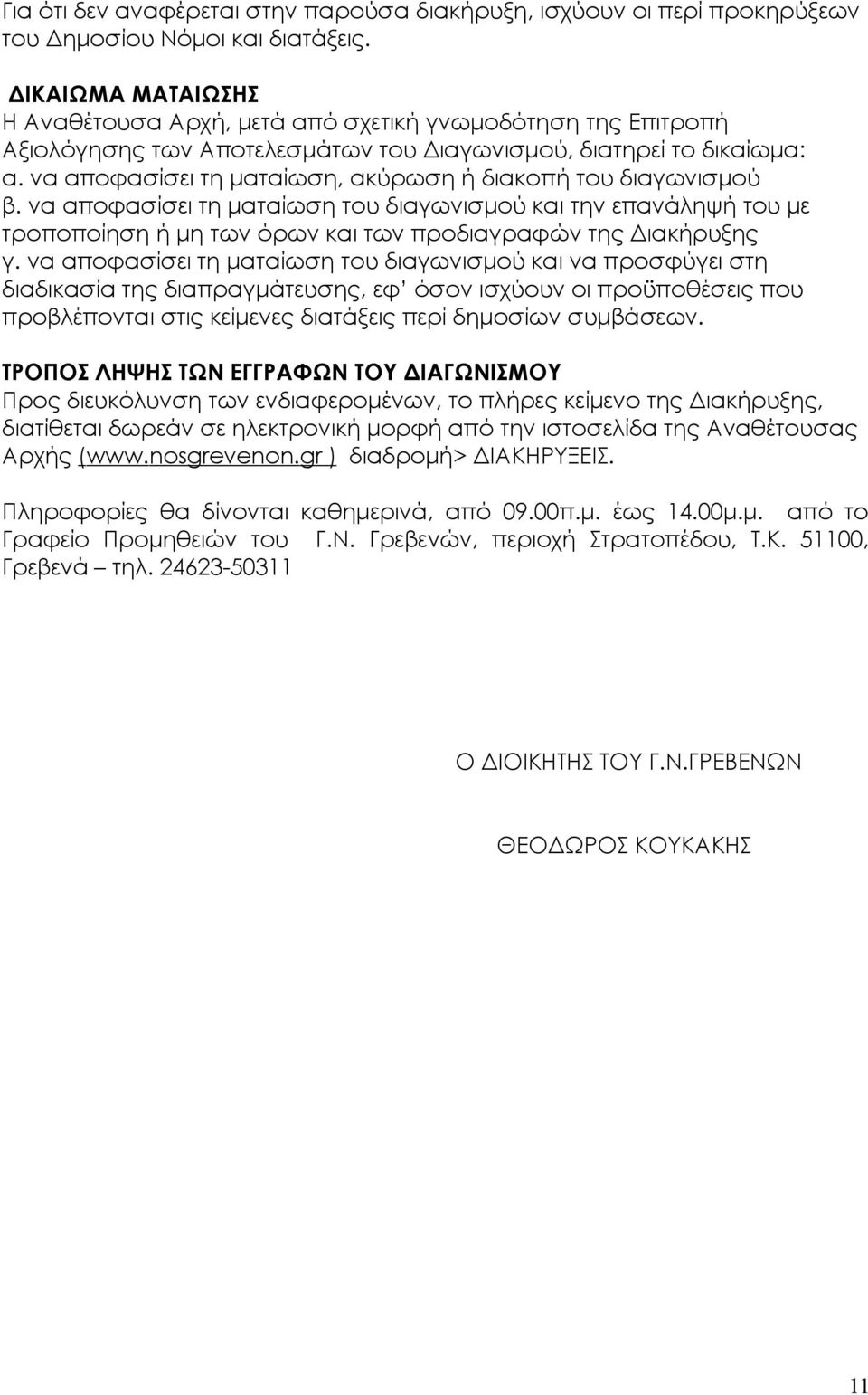 να αποφασίσει τη ματαίωση, ακύρωση ή διακοπή του διαγωνισμού β. να αποφασίσει τη ματαίωση του διαγωνισμού και την επανάληψή του με τροποποίηση ή μη των όρων και των προδιαγραφών της Διακήρυξης γ.