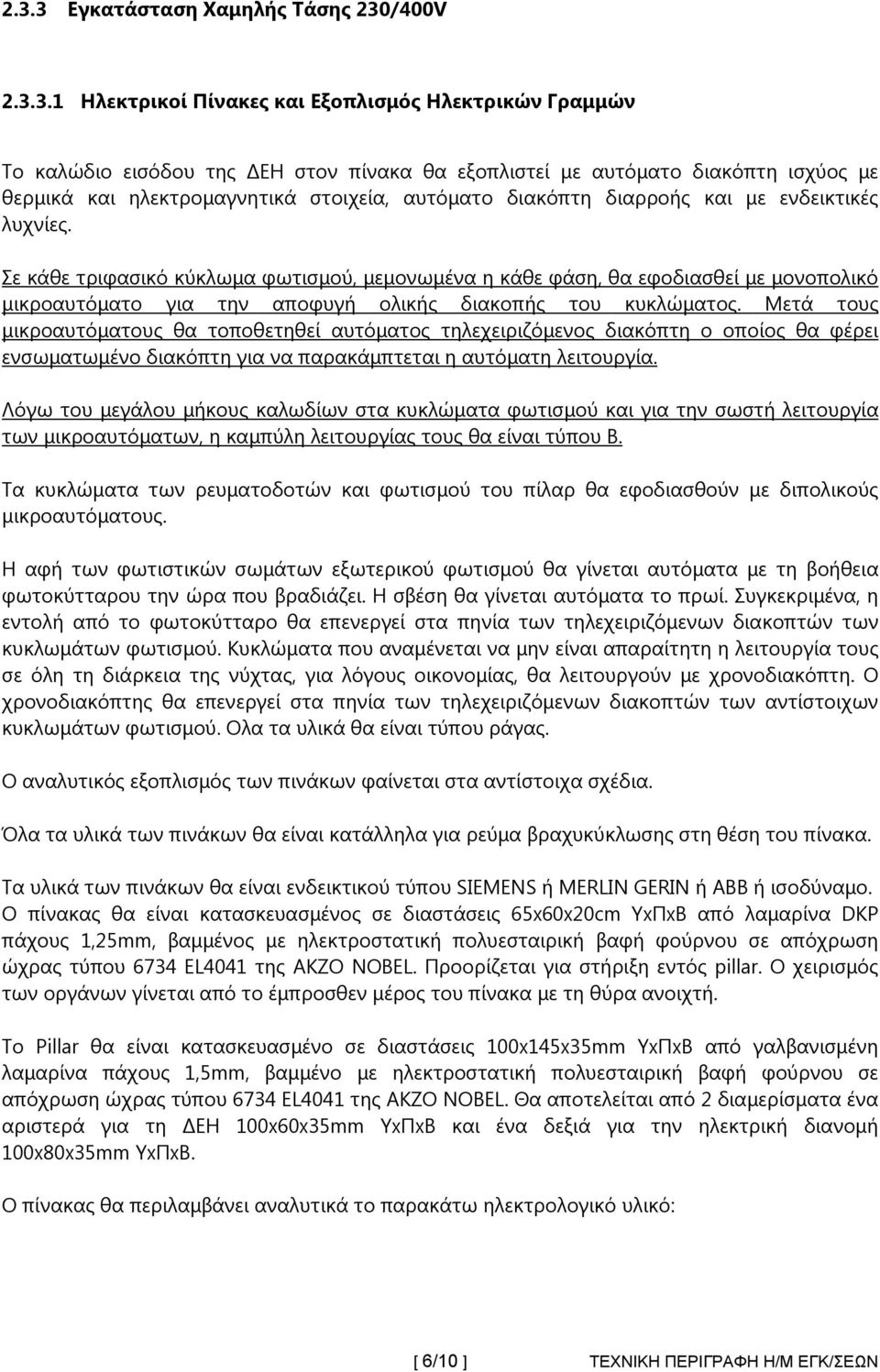 Σε κάθε τριφασικό κύκλωμα φωτισμού, μεμονωμένα η κάθε φάση, θα εφοδιασθεί με μονοπολικό μικροαυτόματο για την αποφυγή ολικής διακοπής του κυκλώματος.