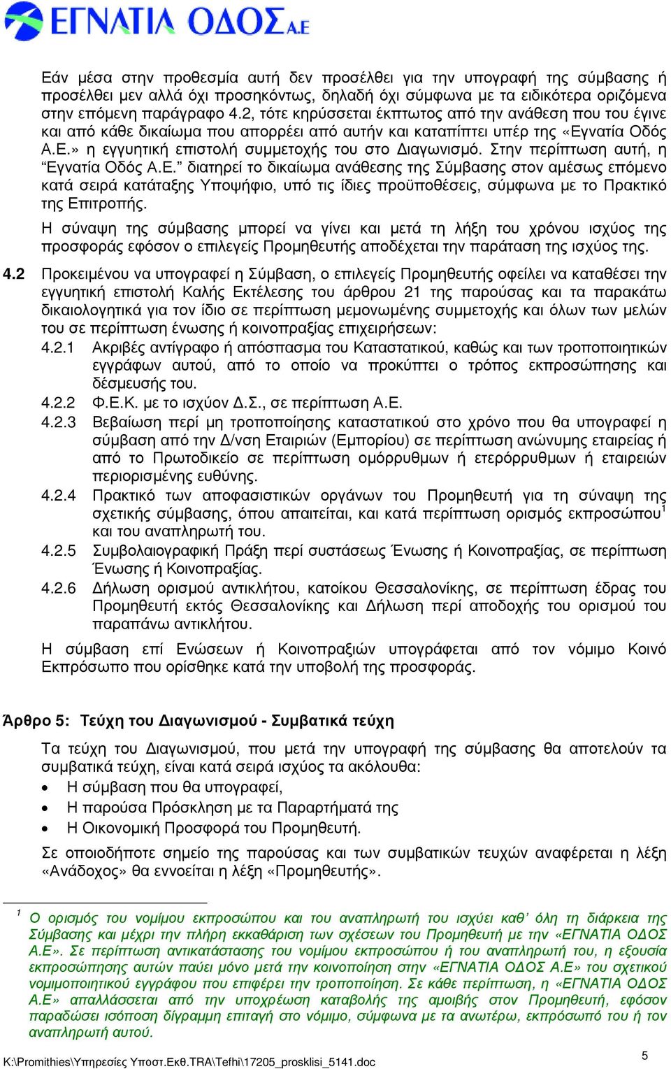 Στην περίπτωση αυτή, η Εγνατία Οδός Α.Ε. διατηρεί το δικαίωµα ανάθεσης της Σύµβασης στον αµέσως επόµενο κατά σειρά κατάταξης Υποψήφιο, υπό τις ίδιες προϋποθέσεις, σύµφωνα µε το Πρακτικό της Επιτροπής.