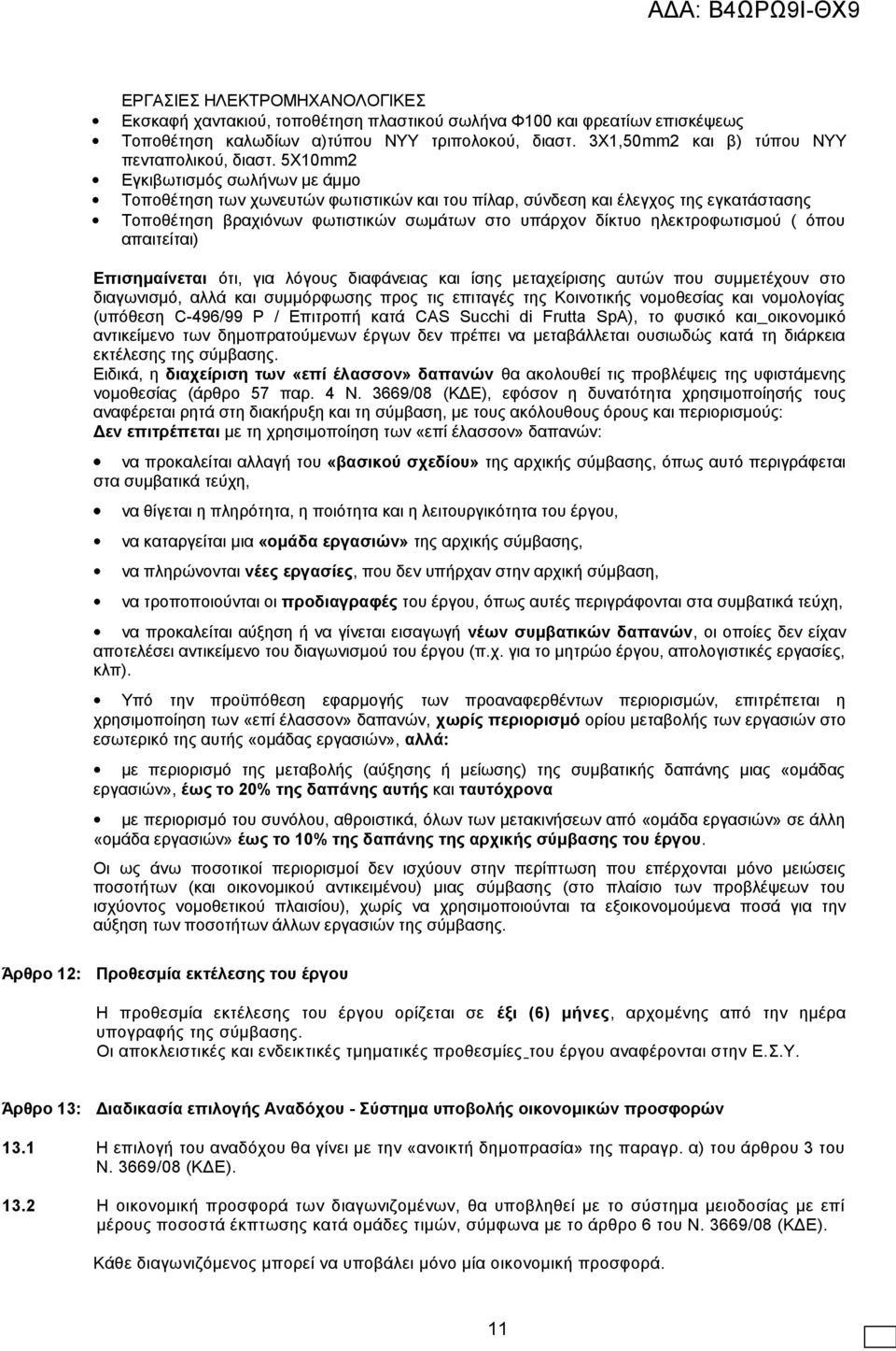 5Χ10mm2 Εγκιβωτισμός σωλήνων με άμμο Τοποθέτηση των χωνευτών φωτιστικών και του πίλαρ, σύνδεση και έλεγχος της εγκατάστασης Τοποθέτηση βραχιόνων φωτιστικών σωμάτων στο υπάρχον δίκτυο ηλεκτροφωτισμού