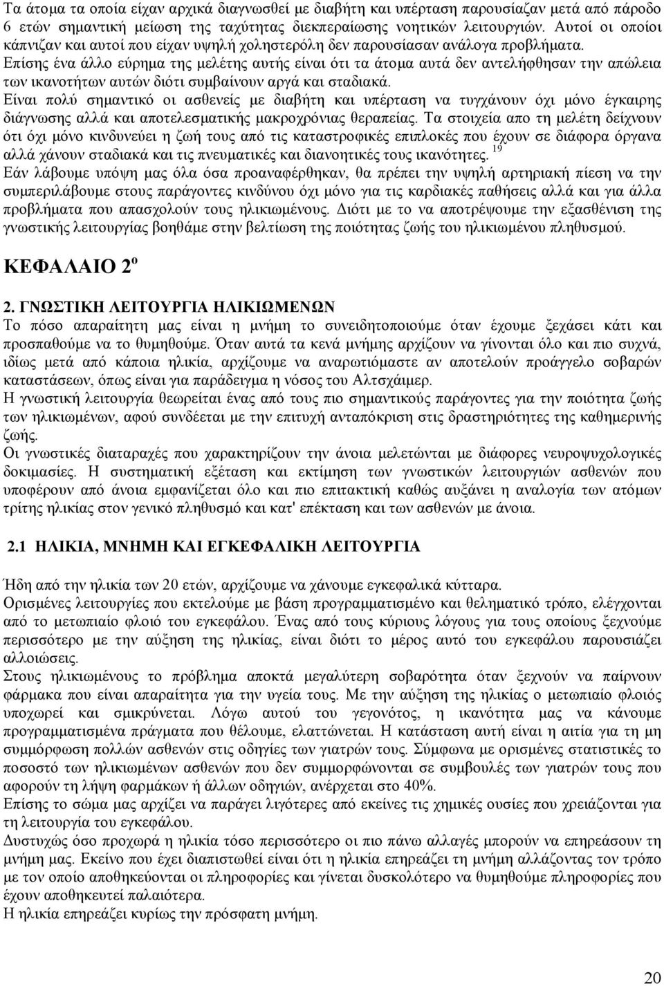 Επίσης ένα άλλο εύρηµα της µελέτης αυτής είναι ότι τα άτοµα αυτά δεν αντελήφθησαν την απώλεια των ικανοτήτων αυτών διότι συµβαίνουν αργά και σταδιακά.