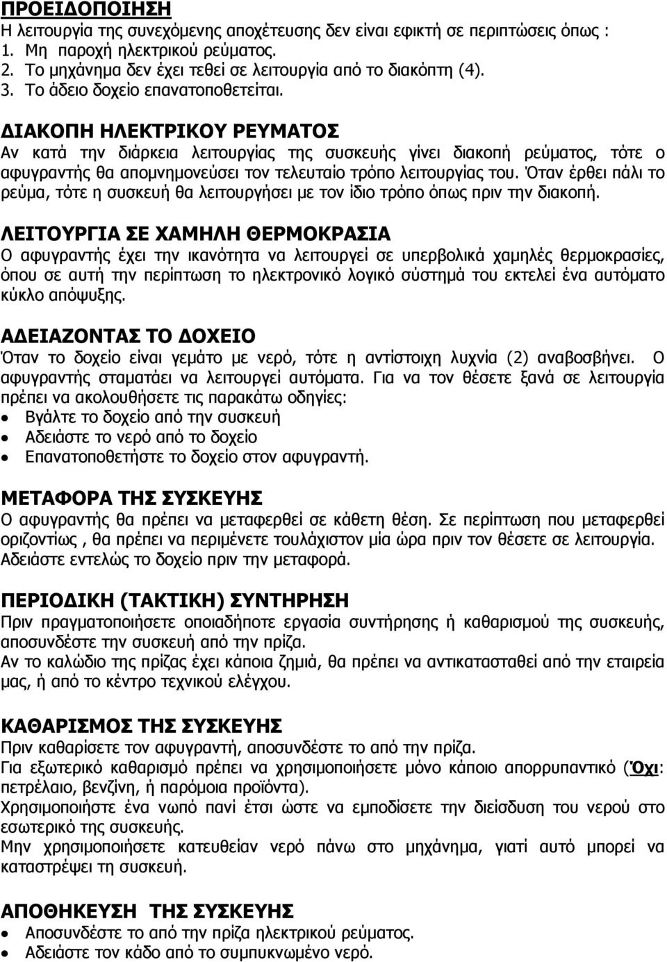 ΙΑΚΟΠΗ ΗΛΕΚΤΡΙΚΟΥ ΡΕΥΜΑΤΟΣ Αν κατά την διάρκεια λειτουργίας της συσκευής γίνει διακοπή ρεύµατος, τότε ο αφυγραντής θα αποµνηµονεύσει τον τελευταίο τρόπο λειτουργίας του.