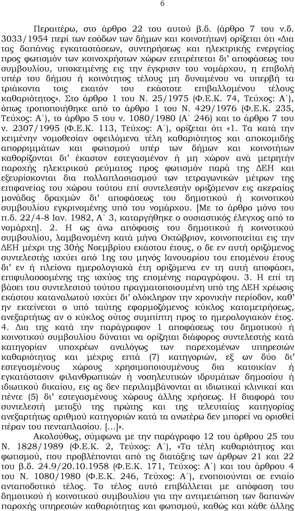 3033/1954 περί των εσόδων των δήμων και κοινοτήτων) ορίζεται ότι «Δια τας δαπάνας εγκαταστάσεων, συντηρήσεως και ηλεκτρικής ενεργείας προς φωτισμόν των κοινοχρήστων χώρων επιτρέπεται δι αποφάσεως του