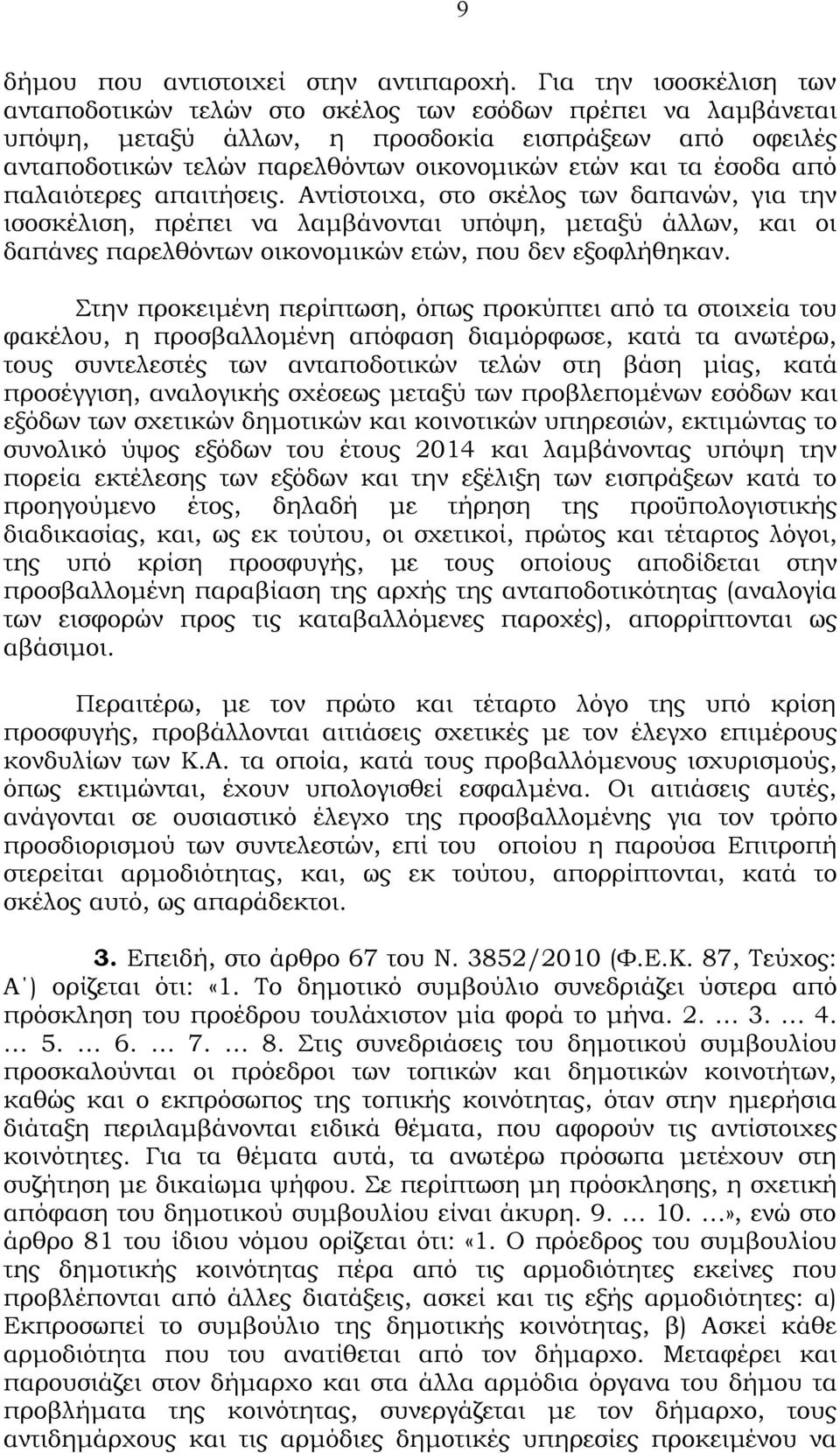 έσοδα από παλαιότερες απαιτήσεις. Αντίστοιχα, στο σκέλος των δαπανών, για την ισοσκέλιση, πρέπει να λαμβάνονται υπόψη, μεταξύ άλλων, και οι δαπάνες παρελθόντων οικονομικών ετών, που δεν εξοφλήθηκαν.