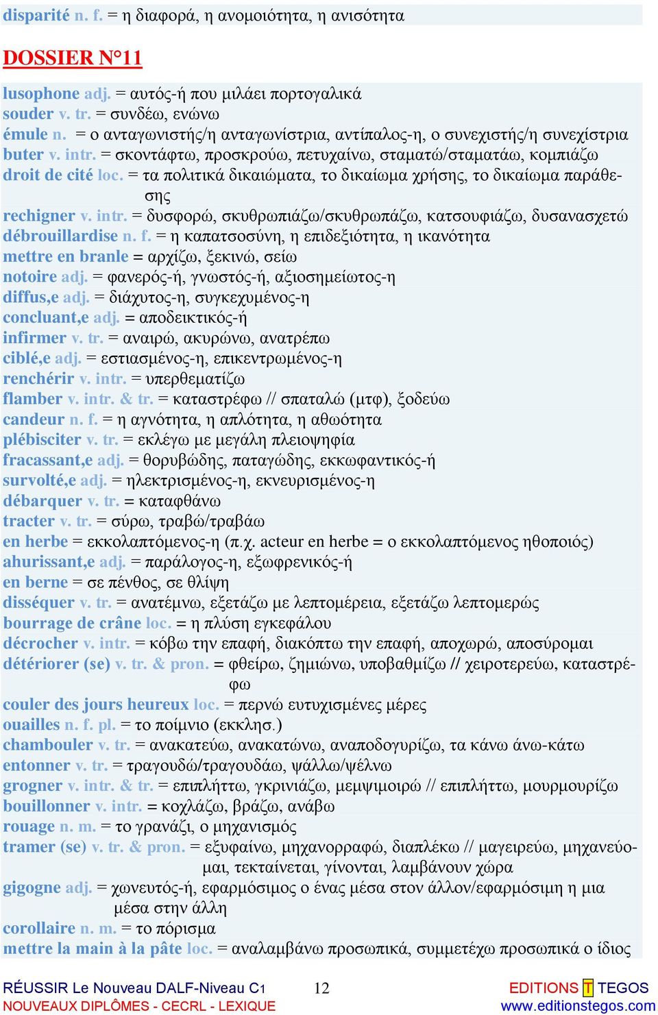 = τα πολιτικά δικαιώματα, το δικαίωμα χρήσης, το δικαίωμα παράθεσης rechigner v. intr. = δυσφορώ, σκυθρωπιάζω/σκυθρωπάζω, κατσουφιάζω, δυσανασχετώ débrouillardise n. f.