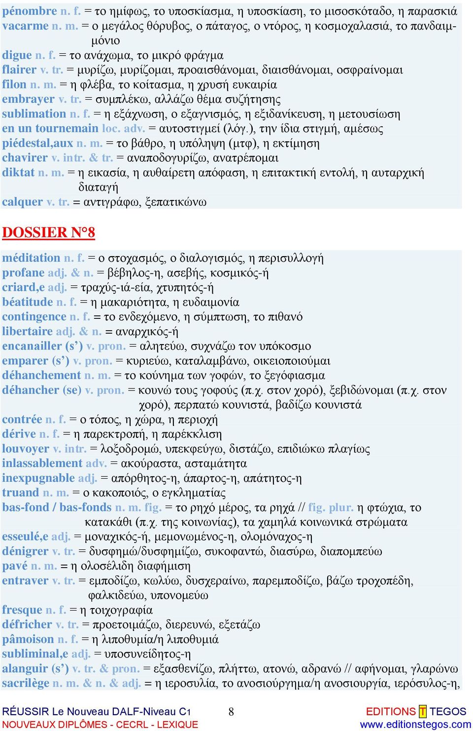 adv. = αυτοστιγμεί (λόγ.), την ίδια στιγμή, αμέσως piédestal,aux n. m. = το βάθρο, η υπόληψη (μτφ), η εκτίμηση chavirer v. intr. & tr. = αναποδογυρίζω, ανατρέπομαι diktat n. m. = η εικασία, η αυθαίρετη απόφαση, η επιτακτική εντολή, η αυταρχική διαταγή calquer v.