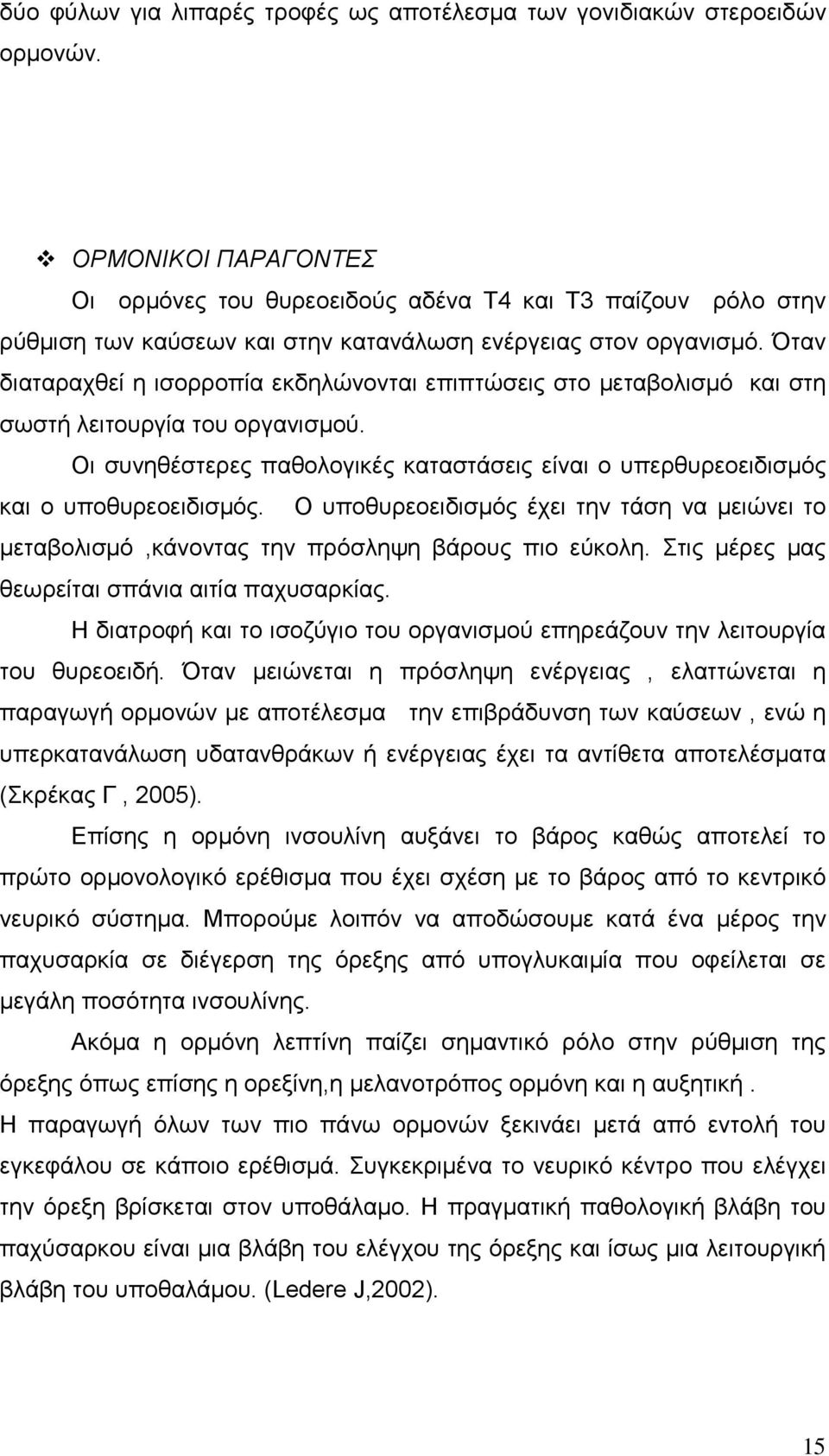 Όταν διαταραχθεί η ισορροπία εκδηλώνονται επιπτώσεις στο µεταβολισµό και στη σωστή λειτουργία του οργανισµού. Οι συνηθέστερες παθολογικές καταστάσεις είναι ο υπερθυρεοειδισµός και ο υποθυρεοειδισµός.