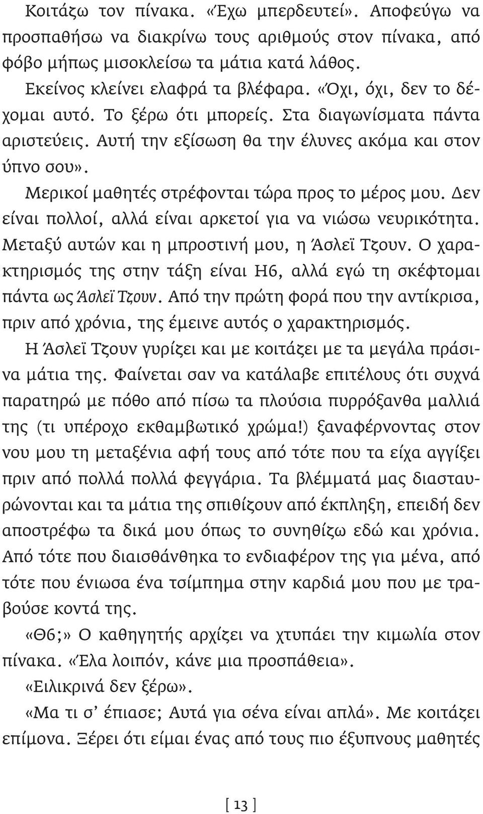 Δεν είναι πολλοί, αλλά είναι αρκετοί για να νιώσω νευρικότητα. Μεταξύ αυτών και η μπροστινή μου, η Άσλεϊ Τζουν. Ο χαρακτηρισμός της στην τάξη είναι Η6, αλλά εγώ τη σκέφτομαι πάντα ως Άσλεϊ Τζουν.