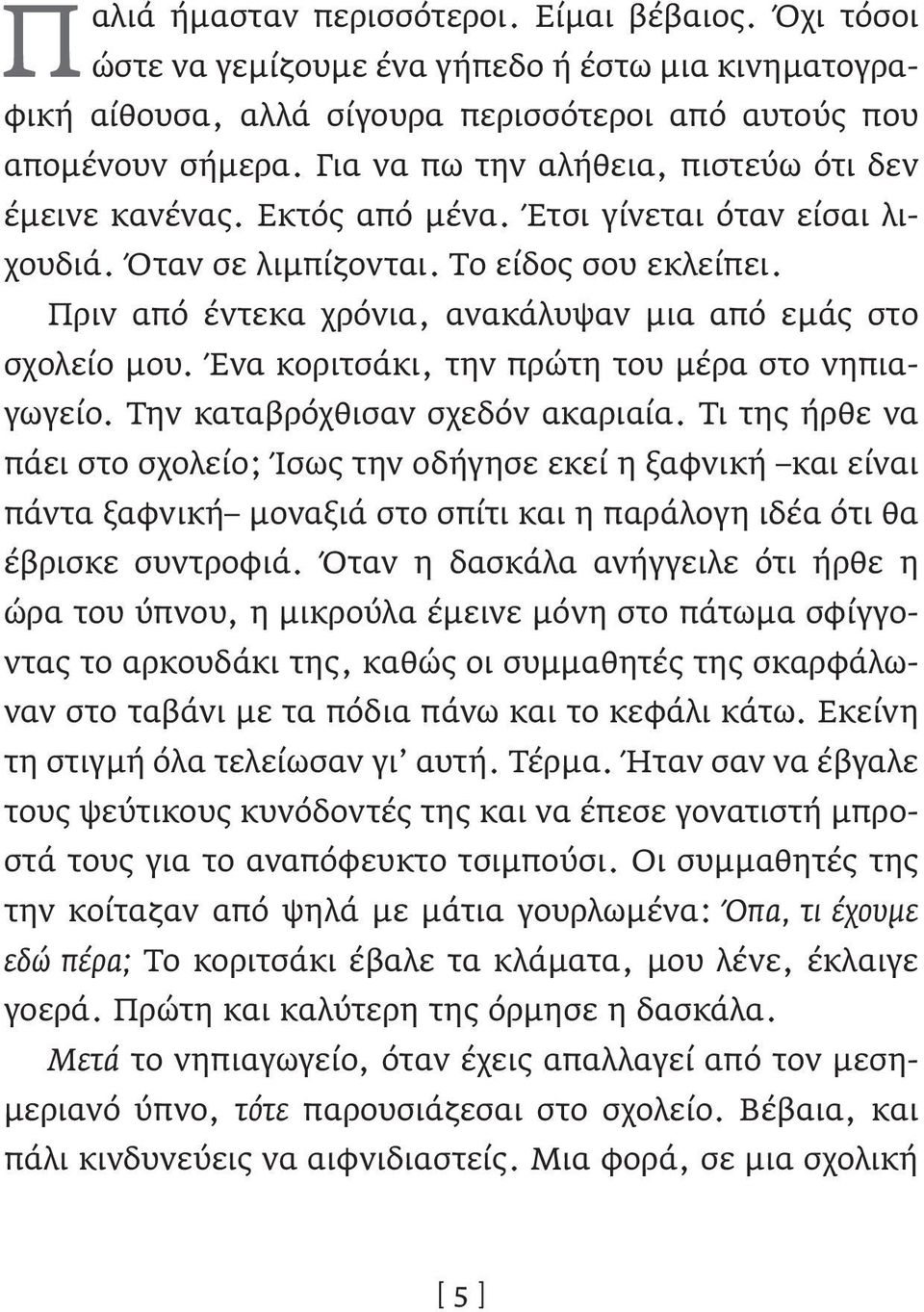 Πριν από έντεκα χρόνια, ανακάλυψαν μια από εμάς στο σχολείο μου. Ένα κοριτσάκι, την πρώτη του μέρα στο νηπιαγωγείο. Την καταβρόχθισαν σχεδόν ακαριαία.