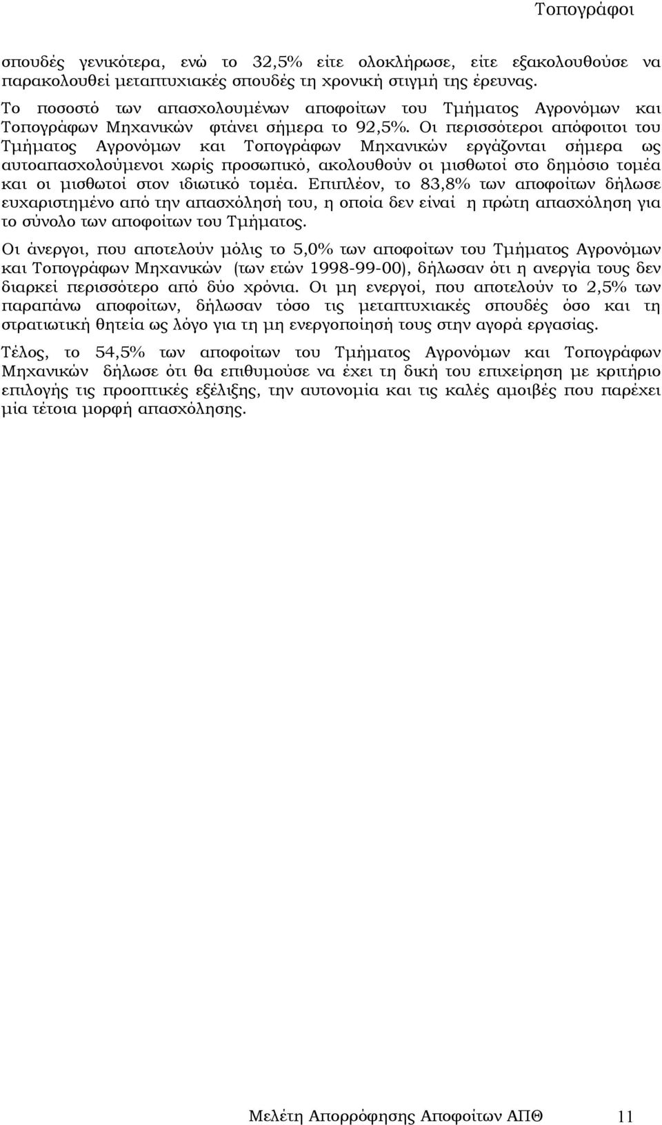 Οι περισσότεροι απόφοιτοι του Τµήµατος Αγρονόµων και Τοπογράφων Μηχανικών εργάζονται σήµερα ως αυτοαπασχολούµενοι χωρίς προσωπικό, ακολουθούν οι µισθωτοί στο δηµόσιο τοµέα και οι µισθωτοί στον