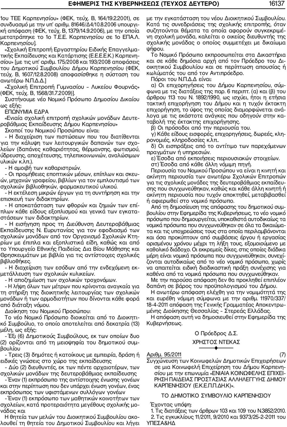 175/2008 και 193/2008 αποφάσεις του Δημοτικού Συμβουλίου Δήμου Καρπενησίου (ΦΕΚ, τεύχ. Β, 1607/12.8.2008) αποφασίσθηκε η σύσταση του ανωτέρω Ν.Π.Δ.Δ.] «Σχολική Επιτροπή Γυμνασίου Λυκείου Φουρνάς» (ΦΕΚ, τεύχ.