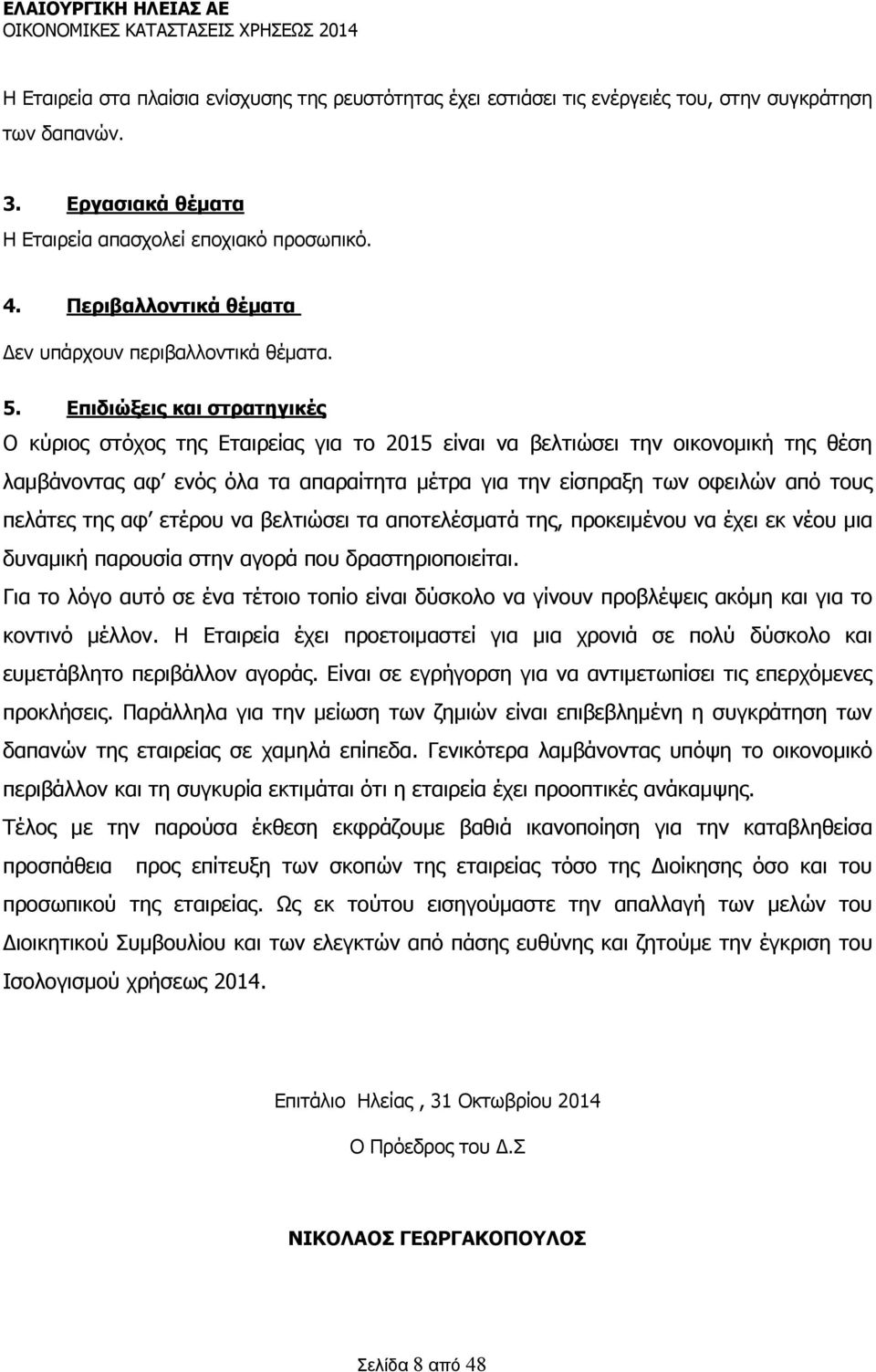 Επιδιώξεις και στρατηγικές Ο κύριος στόχος της Εταιρείας για το 2015 είναι να βελτιώσει την οικονομική της θέση λαμβάνοντας αφ ενός όλα τα απαραίτητα μέτρα για την είσπραξη των οφειλών από τους