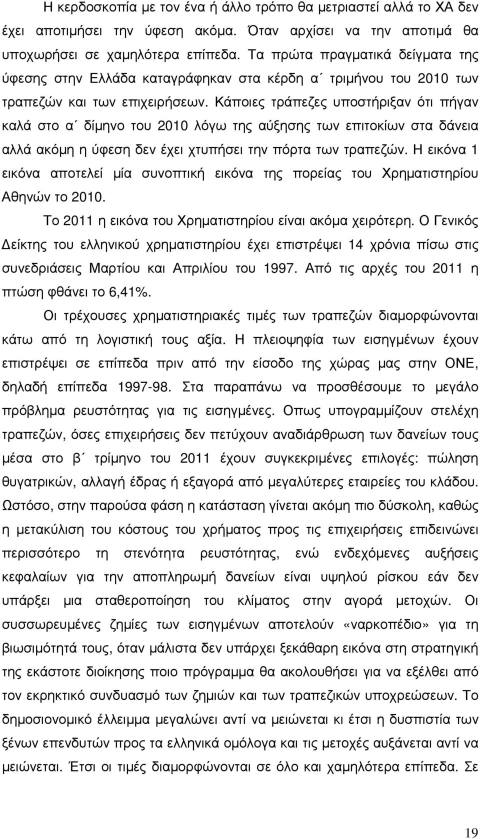 Κάποιες τράπεζες υποστήριξαν ότι πήγαν καλά στο α δίµηνο του 2010 λόγω της αύξησης των επιτοκίων στα δάνεια αλλά ακόµη η ύφεση δεν έχει χτυπήσει την πόρτα των τραπεζών.