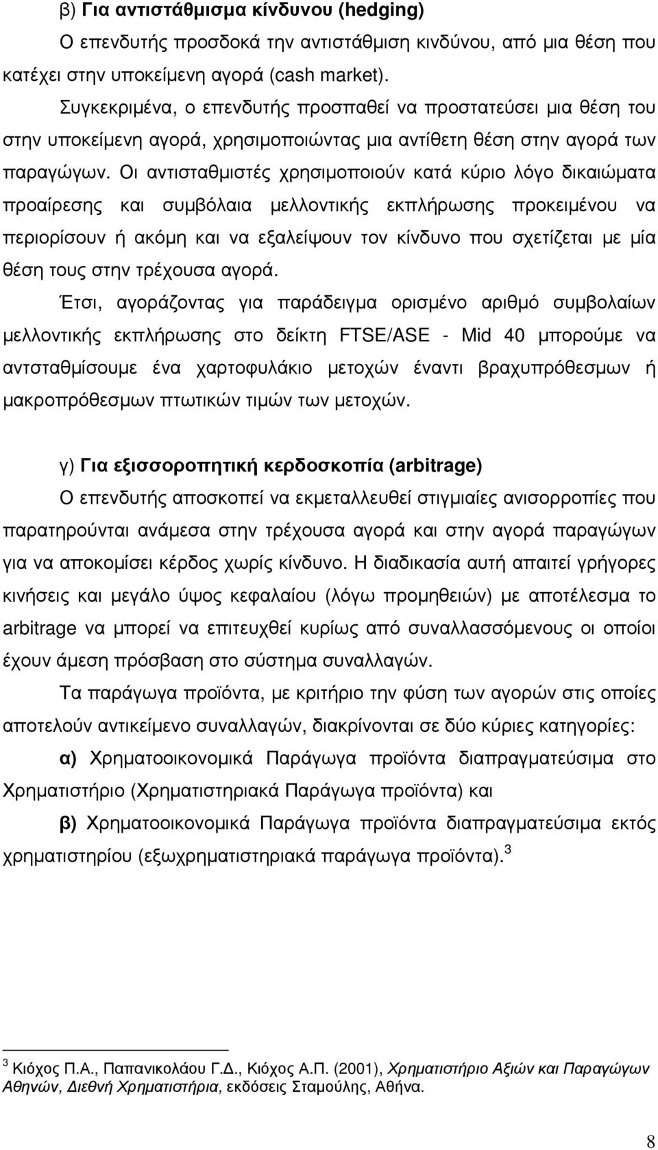 Οι αντισταθµιστές χρησιµοποιούν κατά κύριο λόγο δικαιώµατα προαίρεσης και συµβόλαια µελλοντικής εκπλήρωσης προκειµένου να περιορίσουν ή ακόµη και να εξαλείψουν τον κίνδυνο που σχετίζεται µε µία θέση