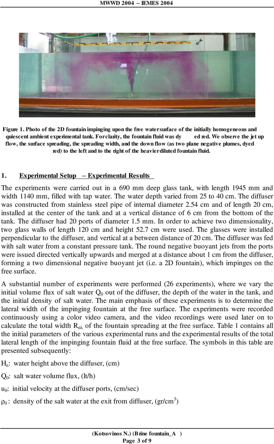 We observe the jet up flow, the surface spreading, the spreading width, and the down flow (as two plane negative plumes, dyed red) to the left and to the right of the heavier diluted fountain fluid.