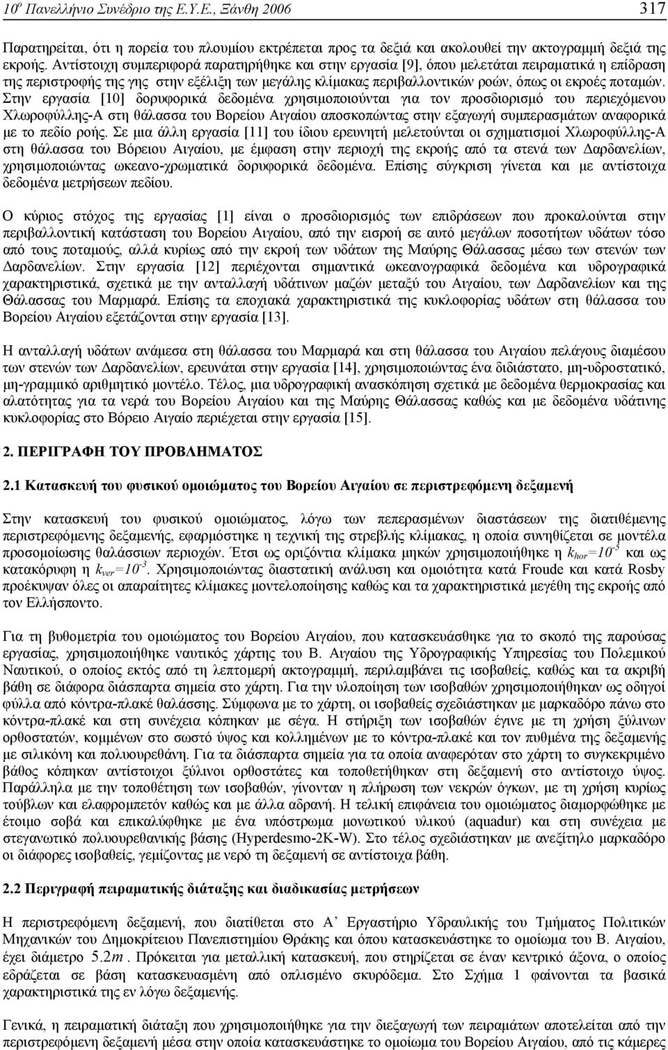 Στην εργασία [10] δορυφορικά δεδομένα χρησιμοποιούνται για τον προσδιορισμό του περιεχόμενου Χλωροφύλλης-Α στη θάλασσα του Βορείου Αιγαίου αποσκοπώντας στην εξαγωγή συμπερασμάτων αναφορικά με το