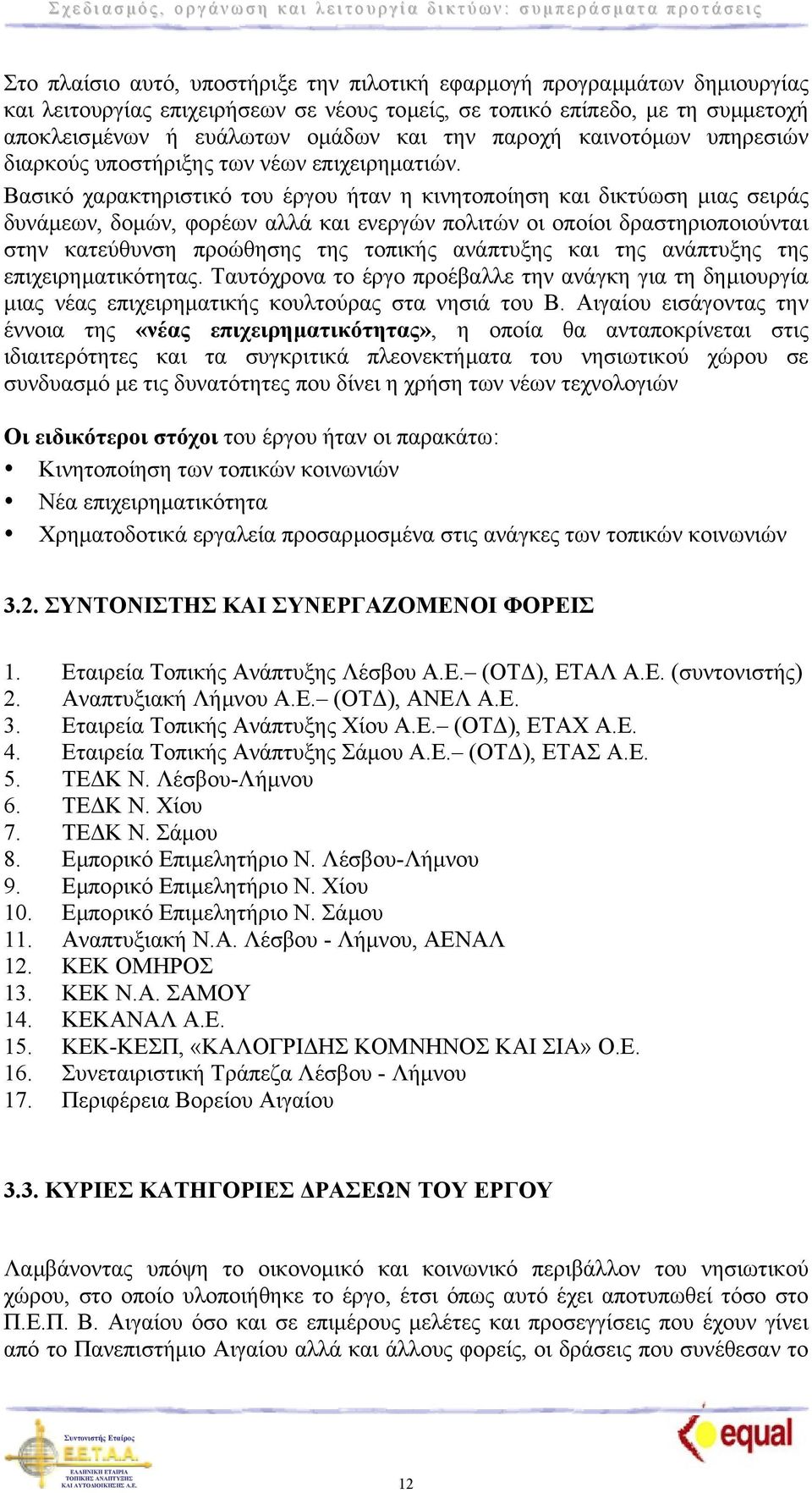 Βασικό χαρακτηριστικό του έργου ήταν η κινητοποίηση και δικτύωση µιας σειράς δυνάµεων, δοµών, φορέων αλλά και ενεργών πολιτών οι οποίοι δραστηριοποιούνται στην κατεύθυνση προώθησης της τοπικής