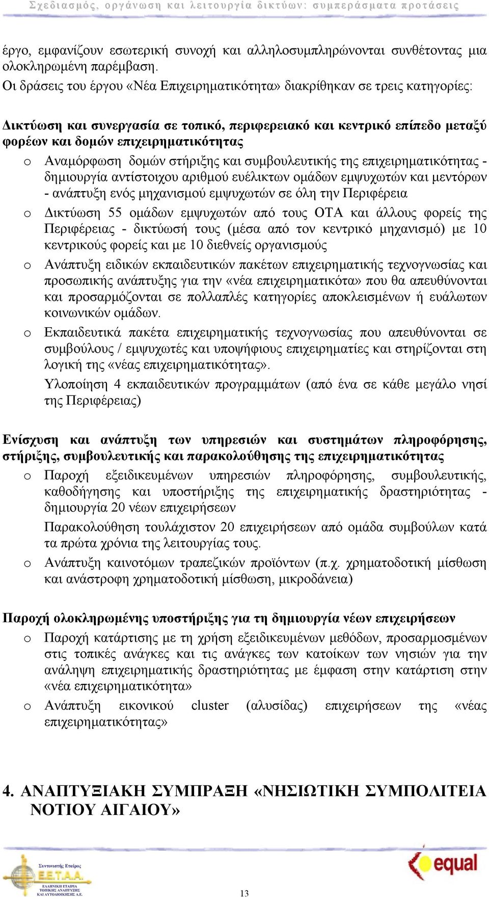 Αναµόρφωση δοµών στήριξης και συµβουλευτικής της επιχειρηµατικότητας - δηµιουργία αντίστοιχου αριθµού ευέλικτων οµάδων εµψυχωτών και µεντόρων - ανάπτυξη ενός µηχανισµού εµψυχωτών σε όλη την