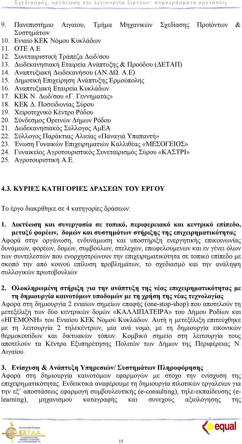 Γεννηµατάς» 18. ΚΕΚ. Ποσειδωνίας Σύρου 19. Χειροτεχνικό Κέντρο Ρόδου 20. Σύνδεσµος Ορεινών ήµων Ρόδου 21. ωδεκανησιακός Σύλλογος ΑµΕΑ 22. Σύλλογος Παράκτιας Αλιείας «Παναγιά Υπαπαντή» 23.